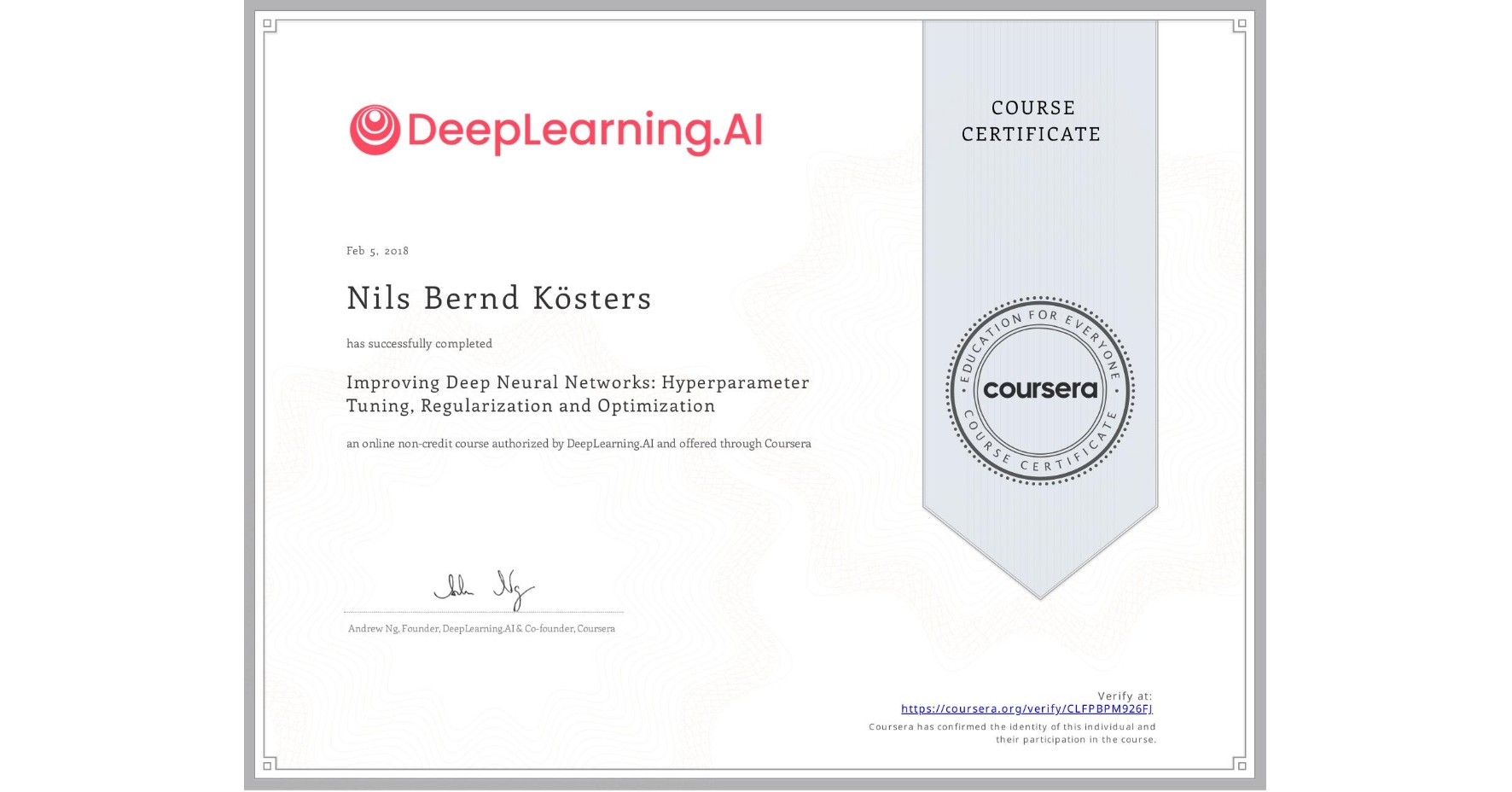 View certificate for Nils Bernd Kösters, Improving Deep Neural Networks: Hyperparameter Tuning, Regularization and Optimization, an online non-credit course authorized by DeepLearning.AI and offered through Coursera