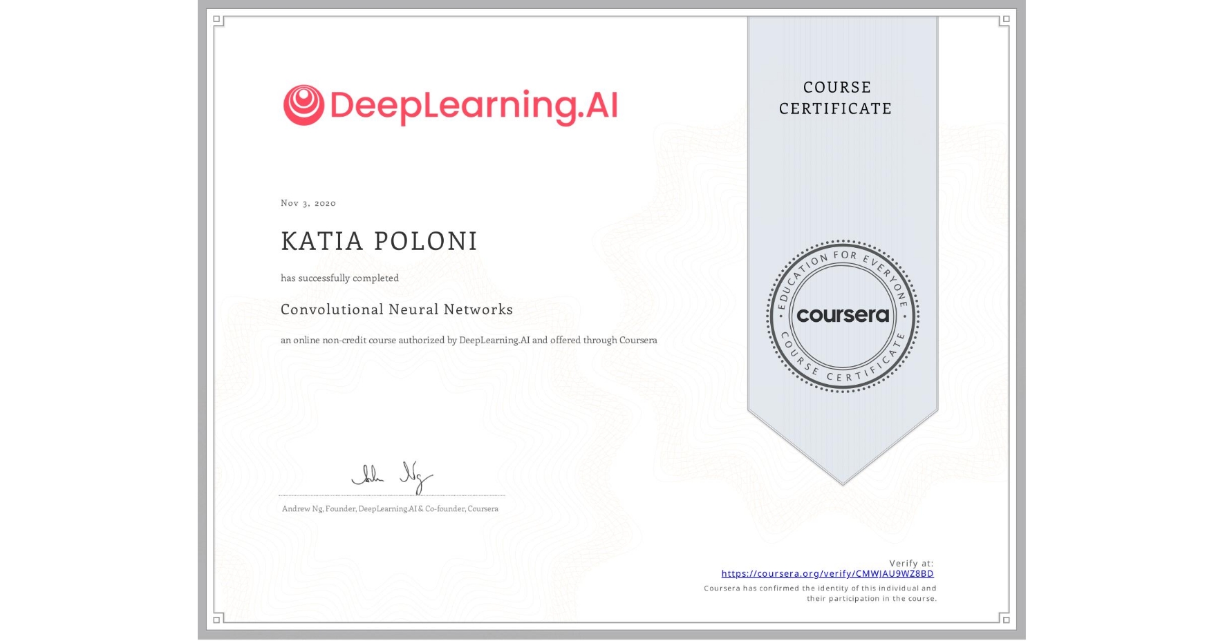 View certificate for KATIA POLONI, Convolutional Neural Networks, an online non-credit course authorized by DeepLearning.AI and offered through Coursera