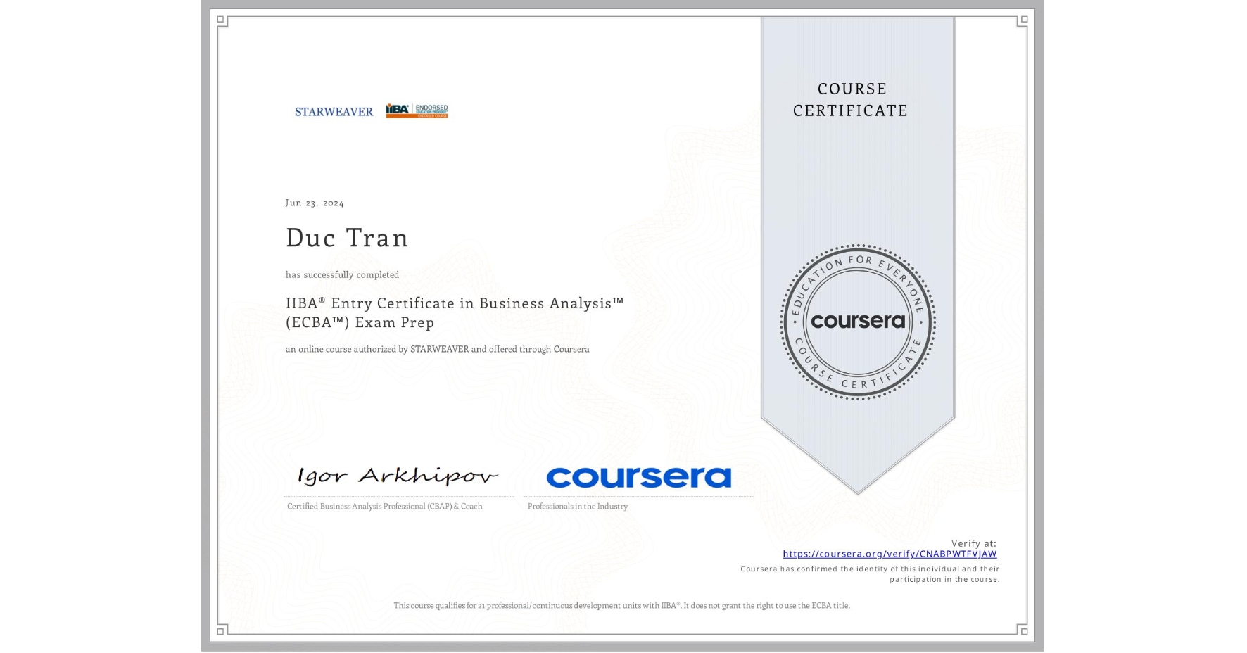View certificate for Duc Tran, IIBA® Entry Certificate in Business Analysis™ (ECBA™) Exam Prep, an online non-credit course authorized by STARWEAVER and offered through Coursera
