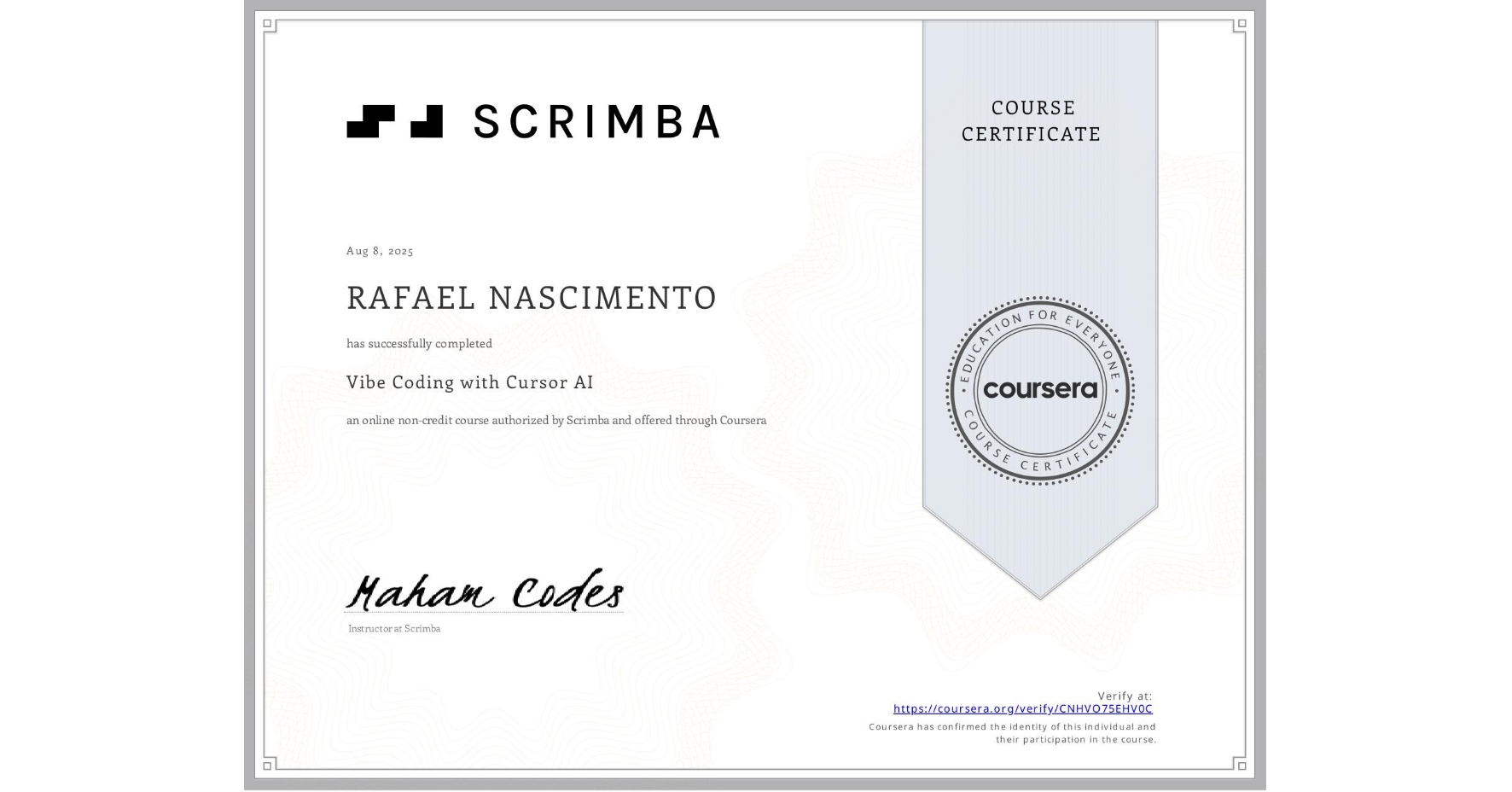 View certificate for RAFAEL NASCIMENTO, Vibe Coding with Cursor AI, an online non-credit course authorized by Scrimba and offered through Coursera