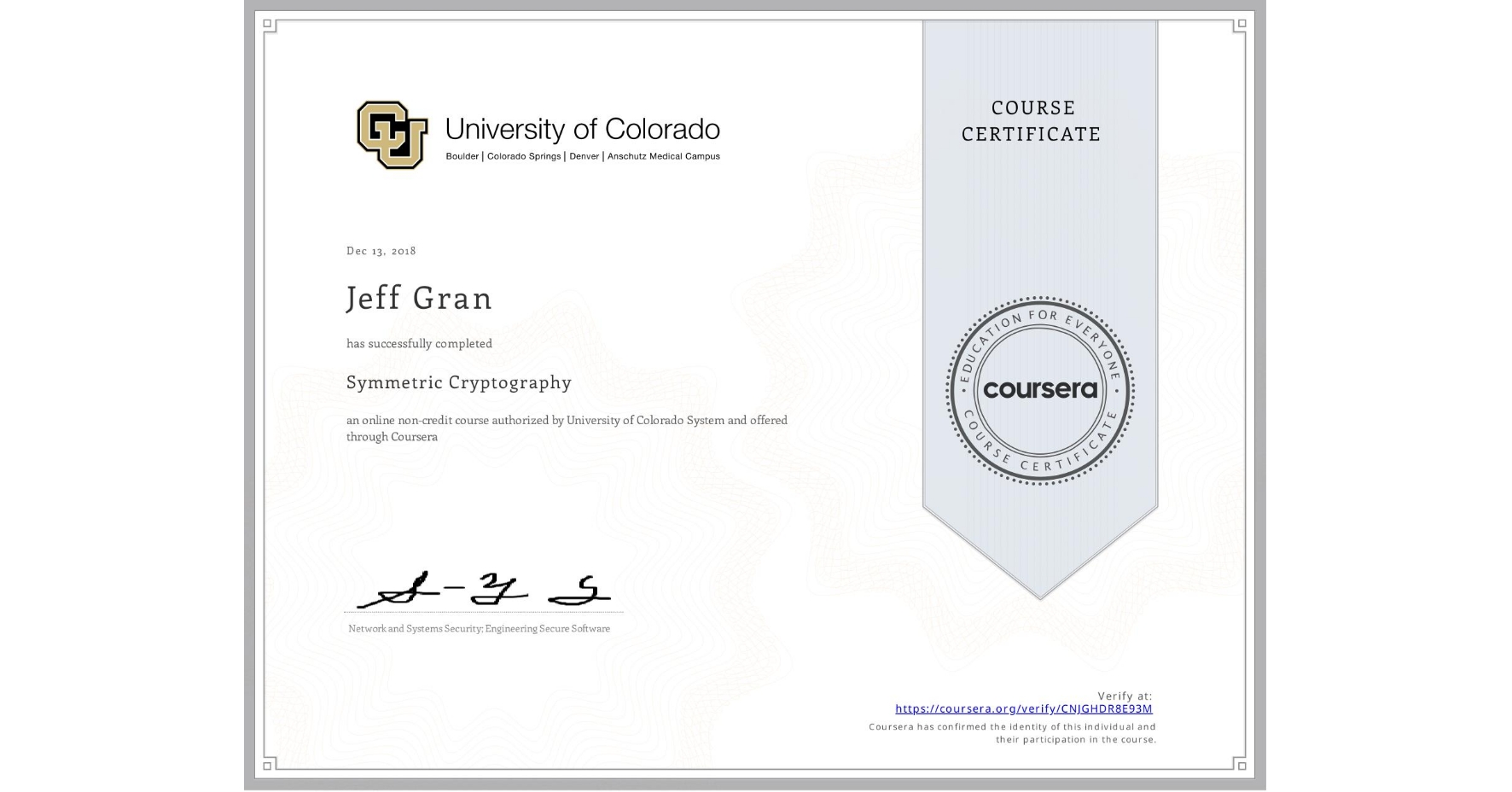 View certificate for Jeff Gran, Symmetric Cryptography, an online non-credit course authorized by University of Colorado System and offered through Coursera