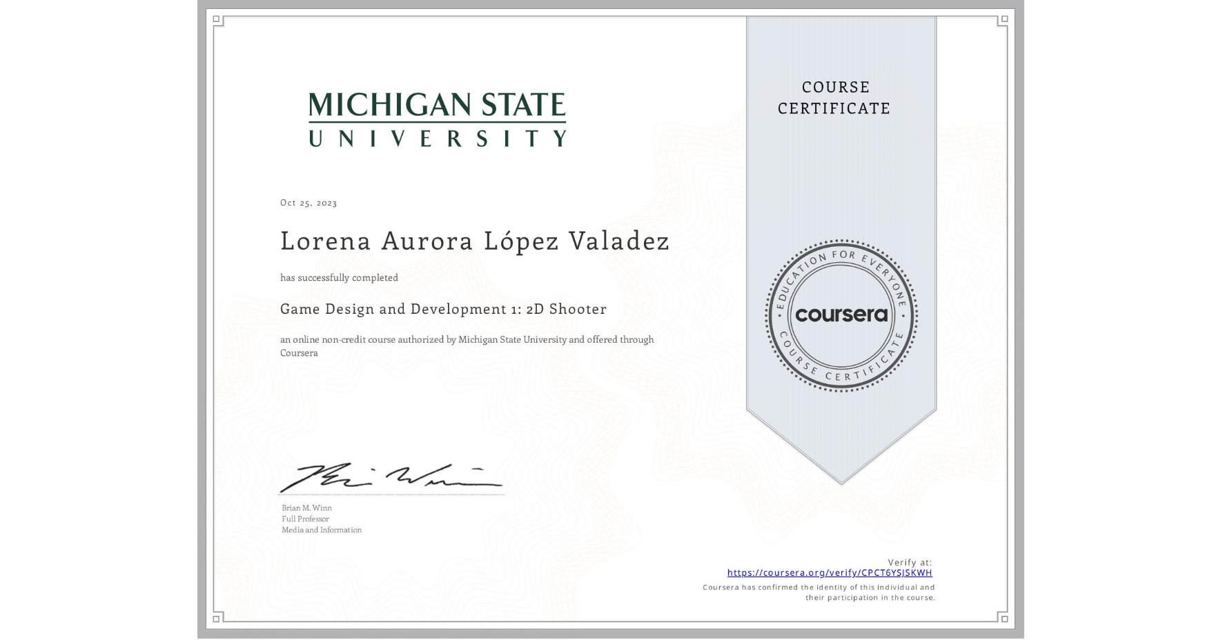 View certificate for Lorena Aurora López Valadez, Game Design and Development 1: 2D Shooter, an online non-credit course authorized by Michigan State University and offered through Coursera