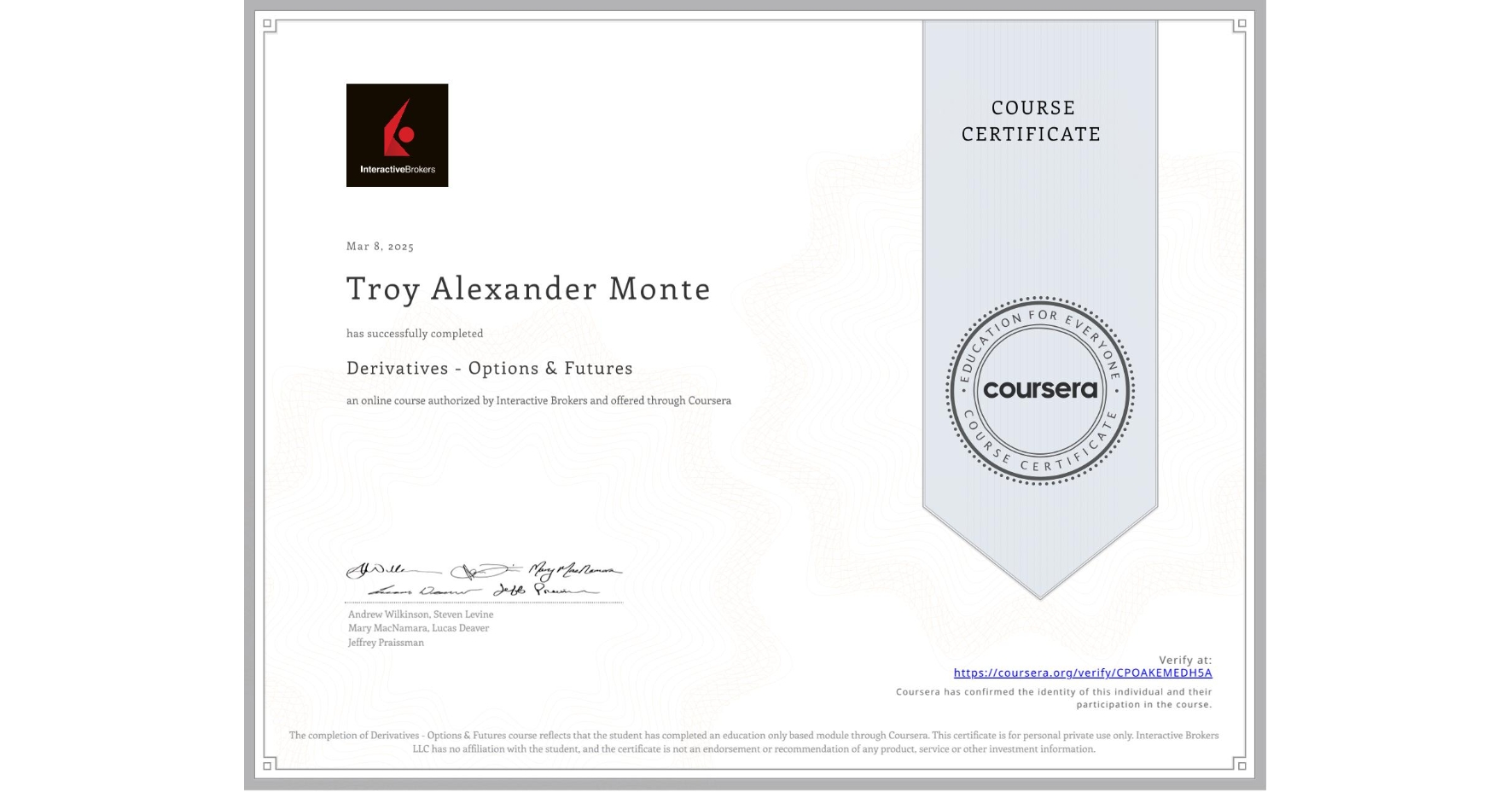View certificate for Troy Alexander Monte, Derivatives - Options & Futures, an online non-credit course authorized by Interactive Brokers and offered through Coursera