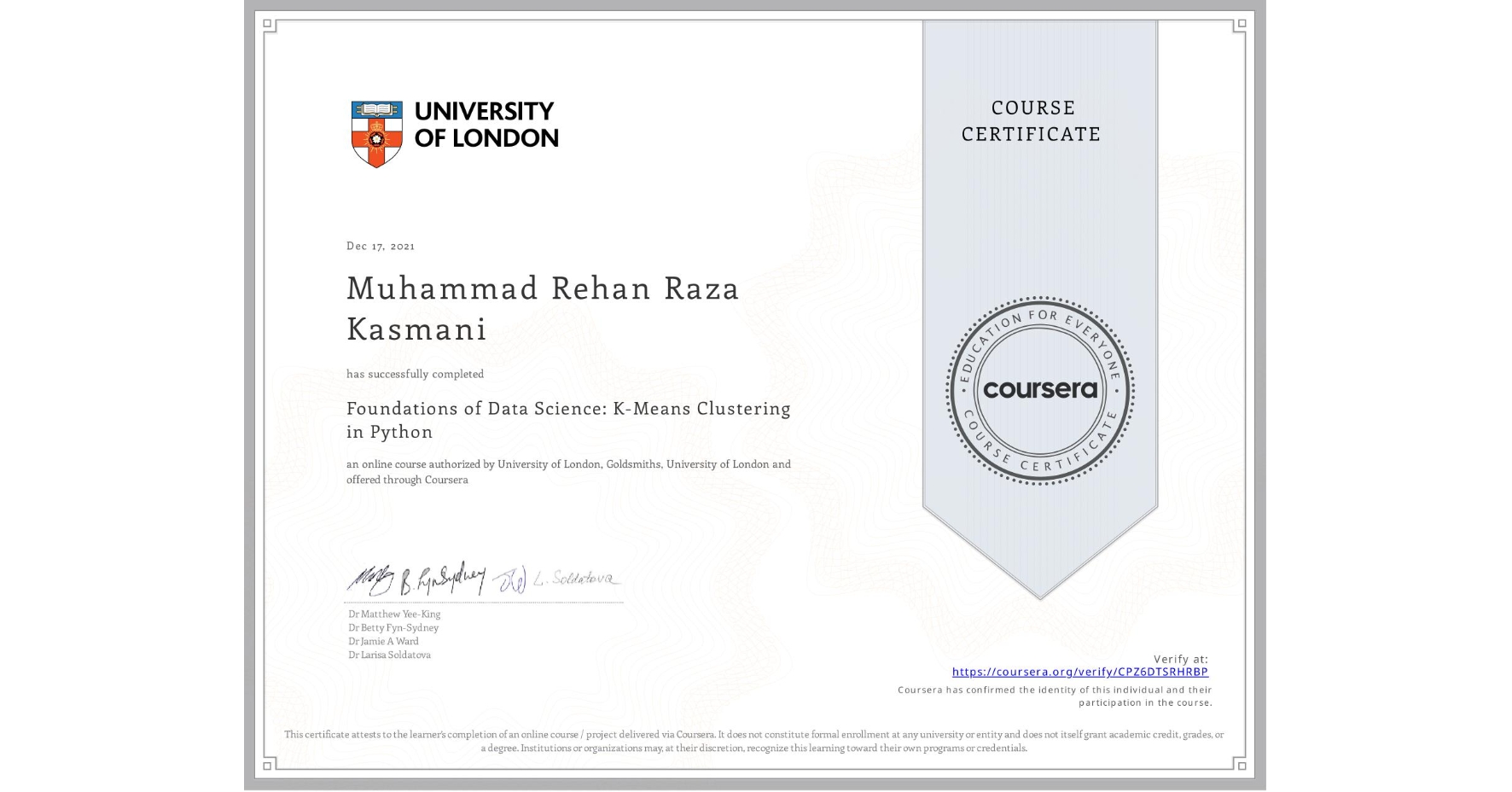 View certificate for Muhammad Rehan Raza Kasmani, Foundations of Data Science: K-Means Clustering in Python, an online non-credit course authorized by University of London & Goldsmiths, University of London and offered through Coursera