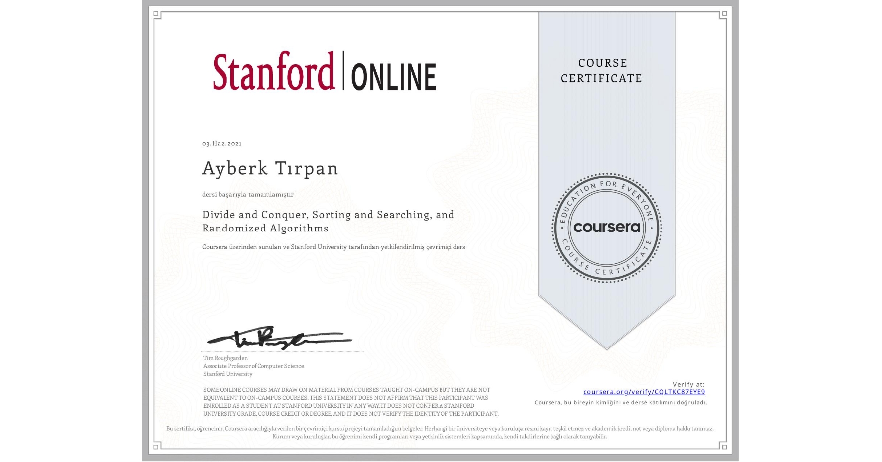 View certificate for Ayberk Tırpan, Divide and Conquer, Sorting and Searching, and Randomized Algorithms, an online non-credit course authorized by Stanford University and offered through Coursera