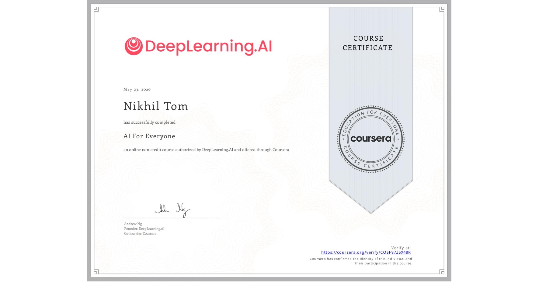 View certificate for Nikhil Tom, AI For Everyone, an online non-credit course authorized by DeepLearning.AI and offered through Coursera