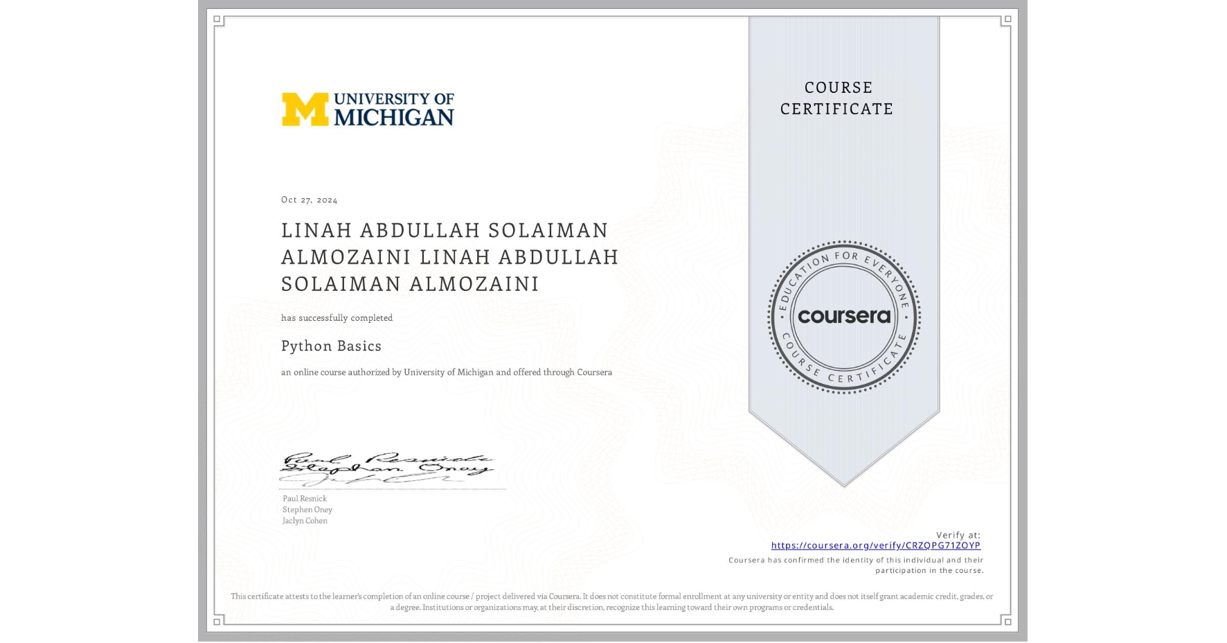 View certificate for LINAH ABDULLAH SOLAIMAN ALMOZAINI LINAH ABDULLAH SOLAIMAN ALMOZAINI, Python Basics, an online non-credit course authorized by University of Michigan and offered through Coursera