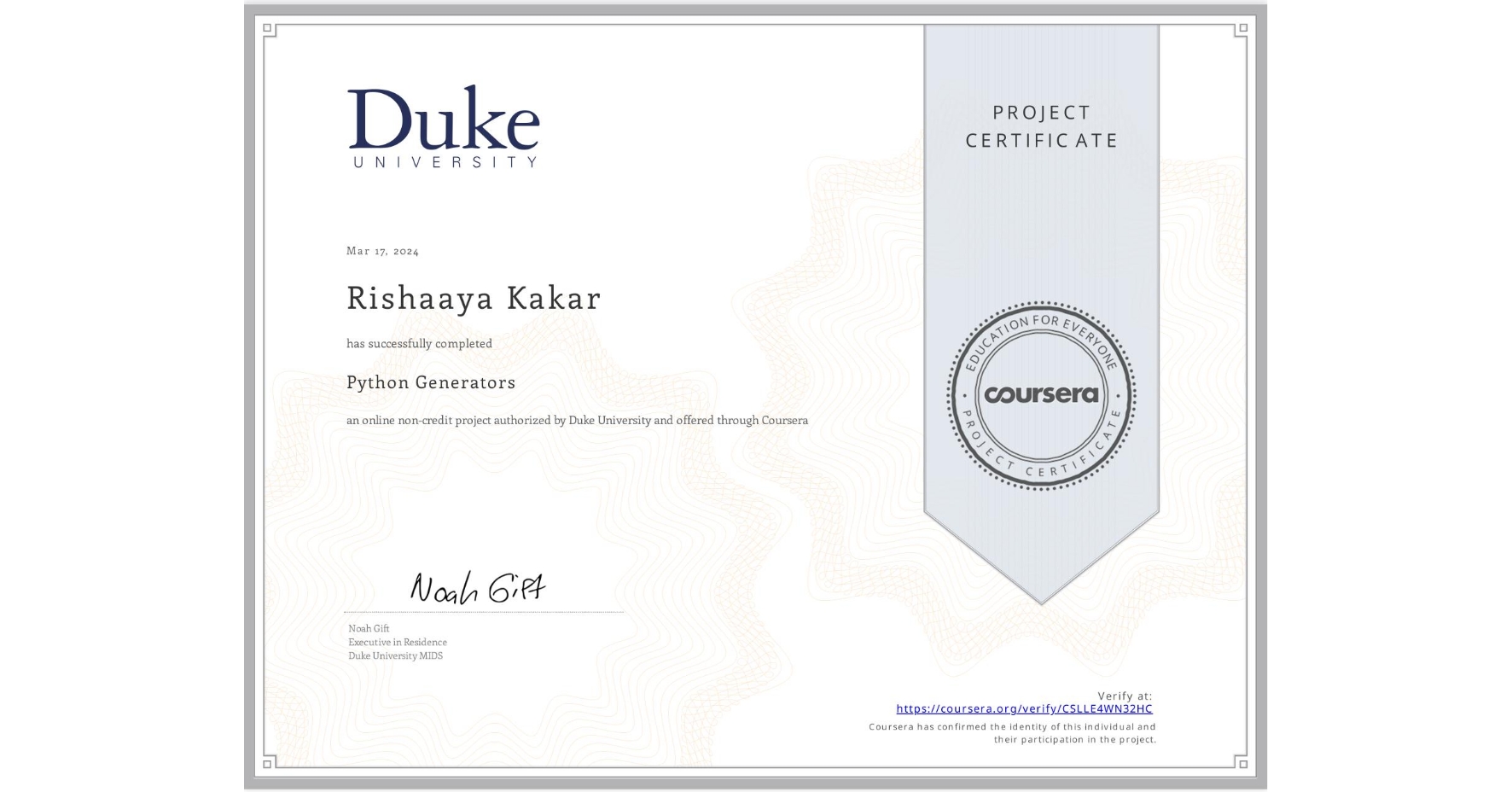 View certificate for Rishaaya Kakar, Python Generators, an online non-credit course authorized by Duke University and offered through Coursera