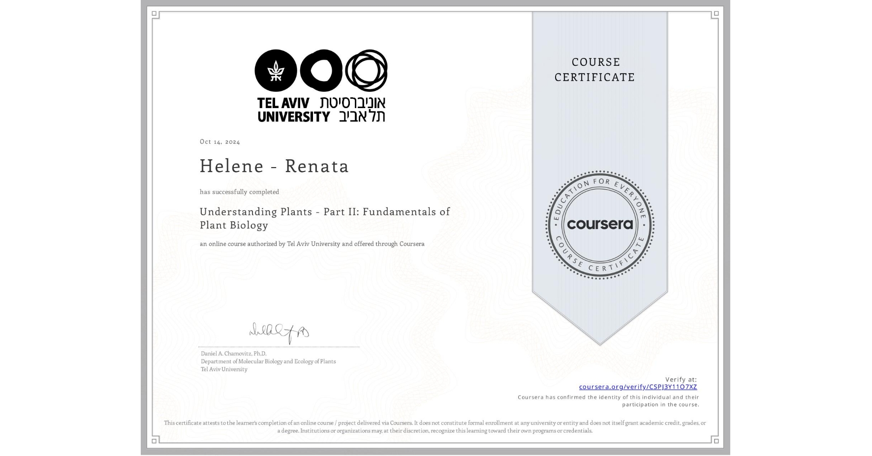 View certificate for Helene - Renata, Understanding Plants - Part II: Fundamentals of Plant Biology, an online non-credit course authorized by Tel Aviv University and offered through Coursera