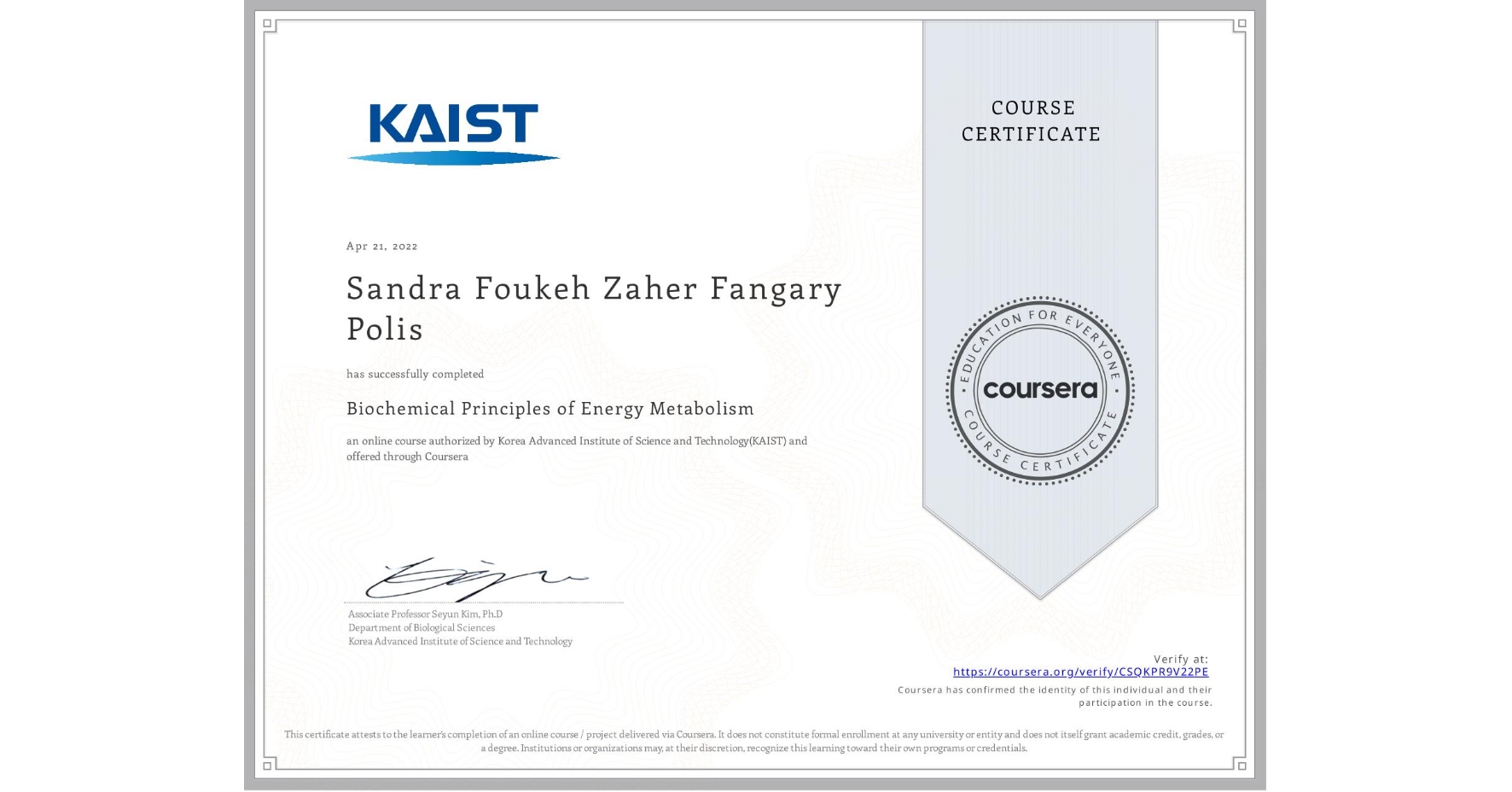 View certificate for Sandra Foukeh Zaher Fangary Polis , Biochemical Principles of Energy Metabolism, an online non-credit course authorized by Korea Advanced Institute of Science and Technology(KAIST) and offered through Coursera