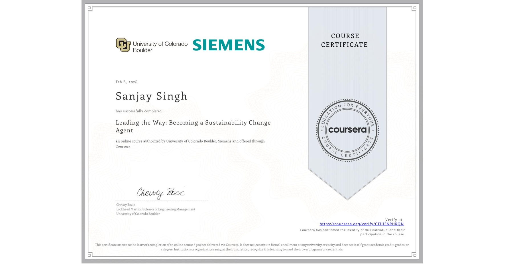 View certificate for Sanjay Singh, Leading the Way: Becoming a Sustainability Change Agent, an online non-credit course authorized by University of Colorado Boulder & Siemens and offered through Coursera