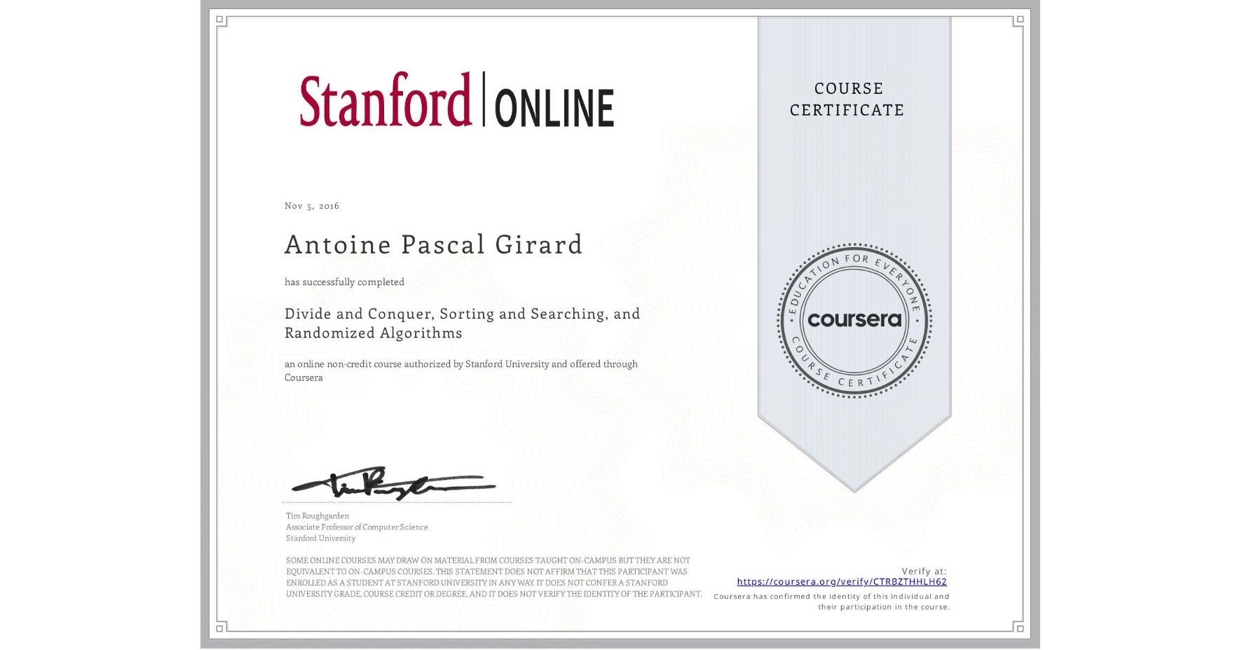 View certificate for Antoine Pascal Girard, Divide and Conquer, Sorting and Searching, and Randomized Algorithms, an online non-credit course authorized by Stanford University and offered through Coursera