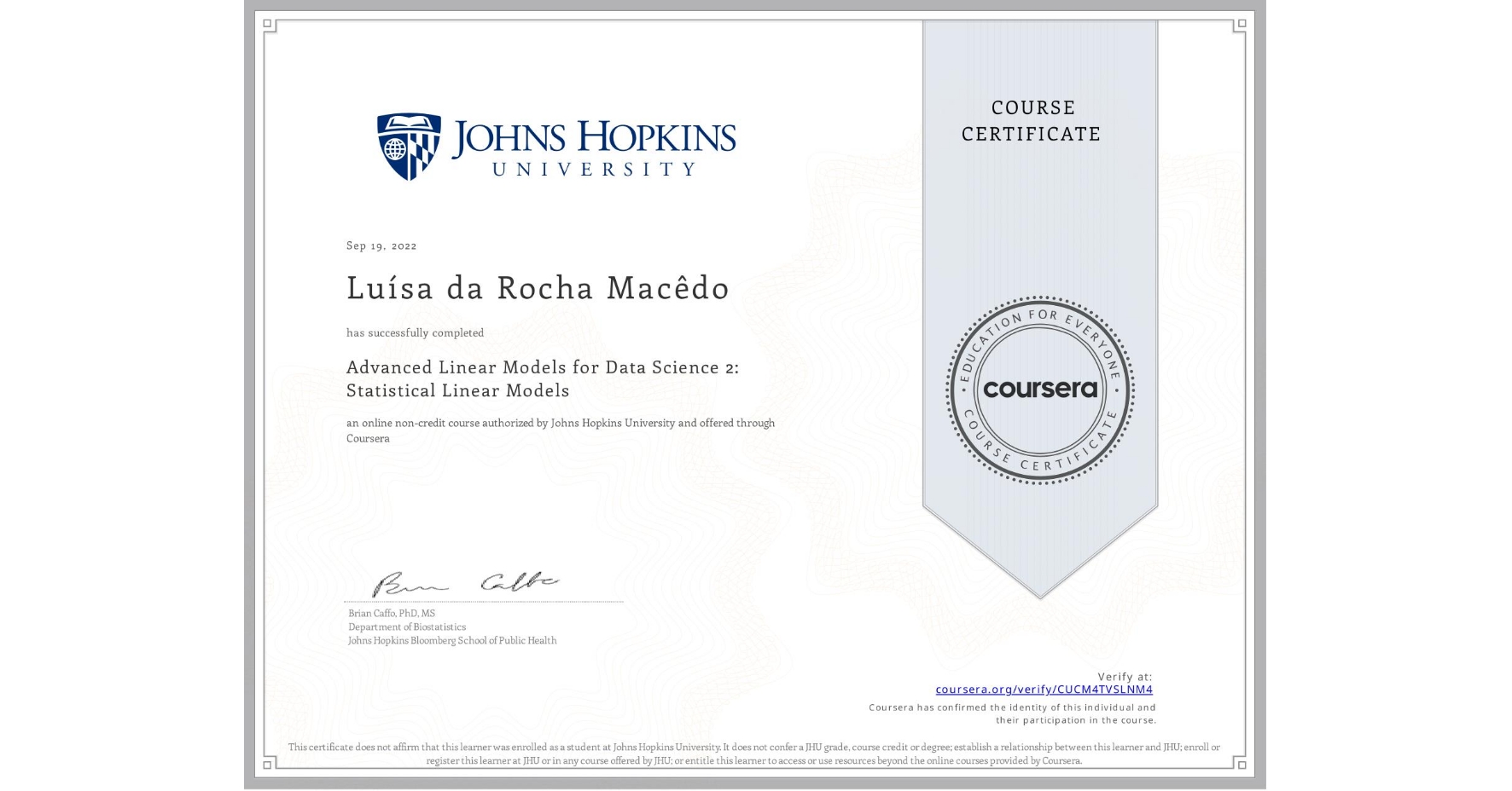View certificate for Luísa da Rocha Macêdo, Advanced Linear Models for Data Science 2: Statistical Linear Models, an online non-credit course authorized by Johns Hopkins University and offered through Coursera