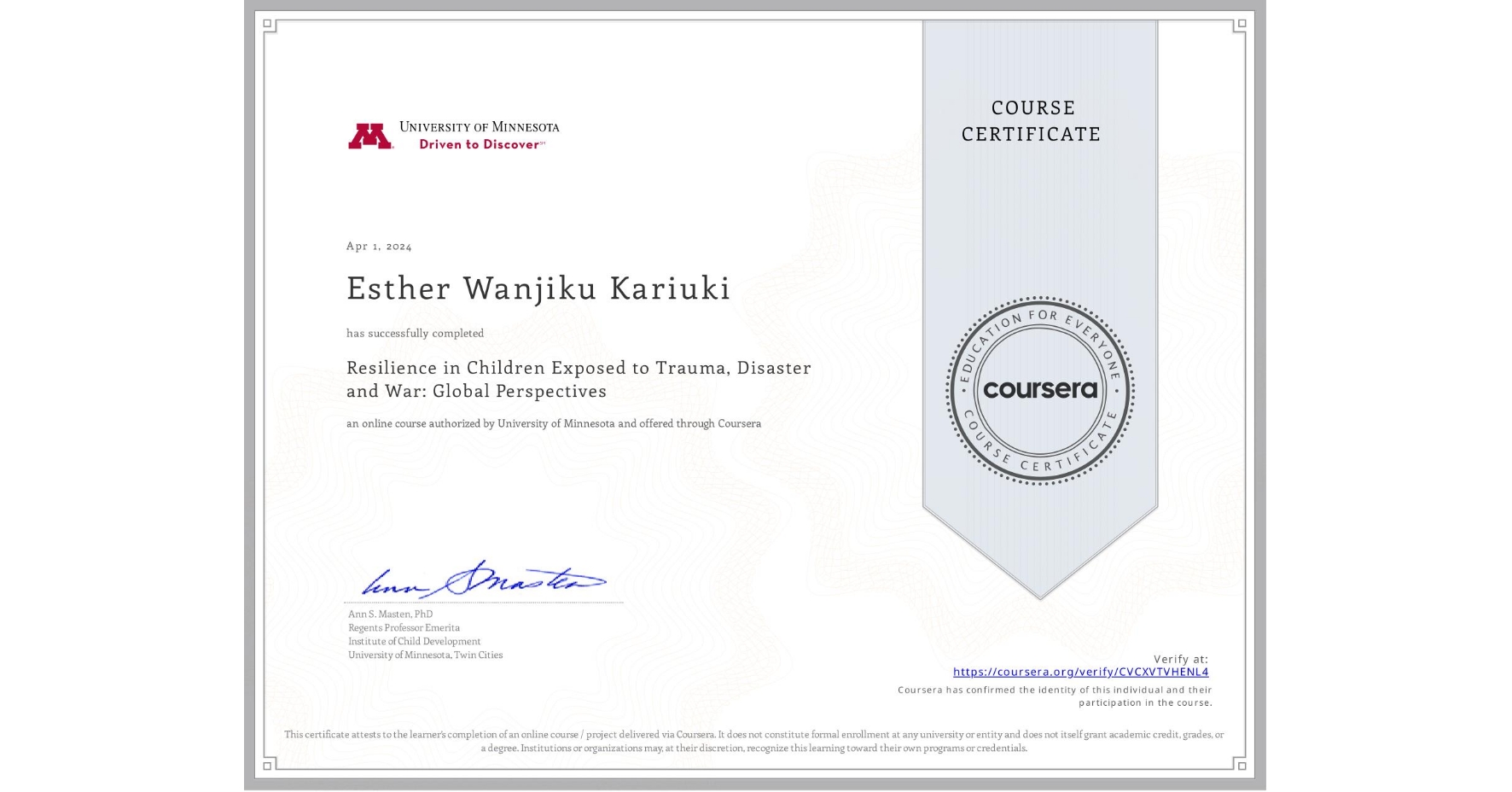 View certificate for Esther Wanjiku Kariuki, Resilience in Children Exposed to Trauma, Disaster and War: Global Perspectives, an online non-credit course authorized by University of Minnesota and offered through Coursera