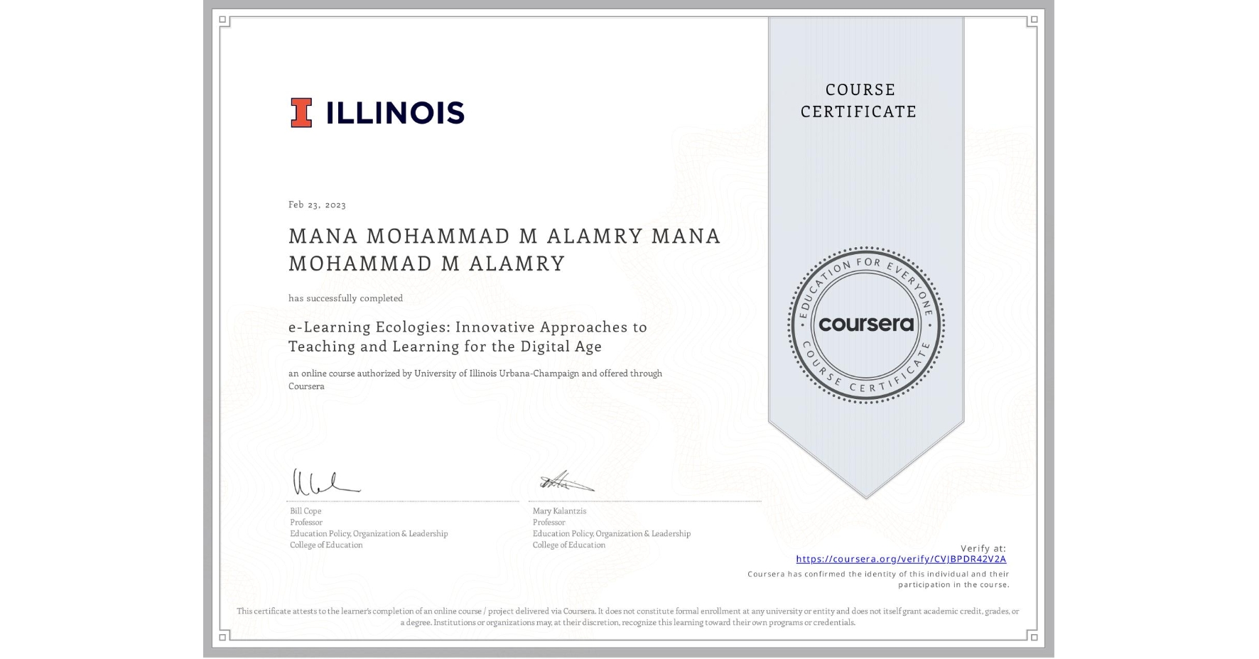 View certificate for MANA MOHAMMAD M ALAMRY MANA MOHAMMAD M ALAMRY, e-Learning Ecologies: Innovative Approaches to Teaching and Learning for the Digital Age, an online non-credit course authorized by University of Illinois Urbana-Champaign and offered through Coursera