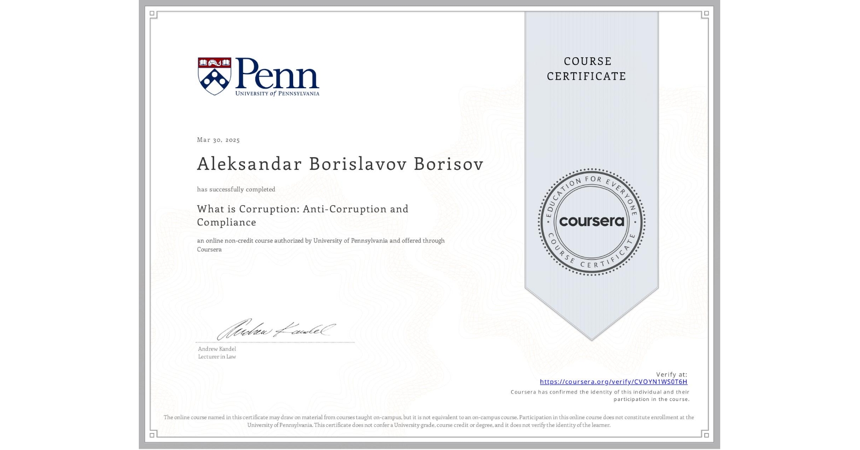 View certificate for Aleksandar Borislavov Borisov, What is Corruption: Anti-Corruption and Compliance, an online non-credit course authorized by University of Pennsylvania and offered through Coursera