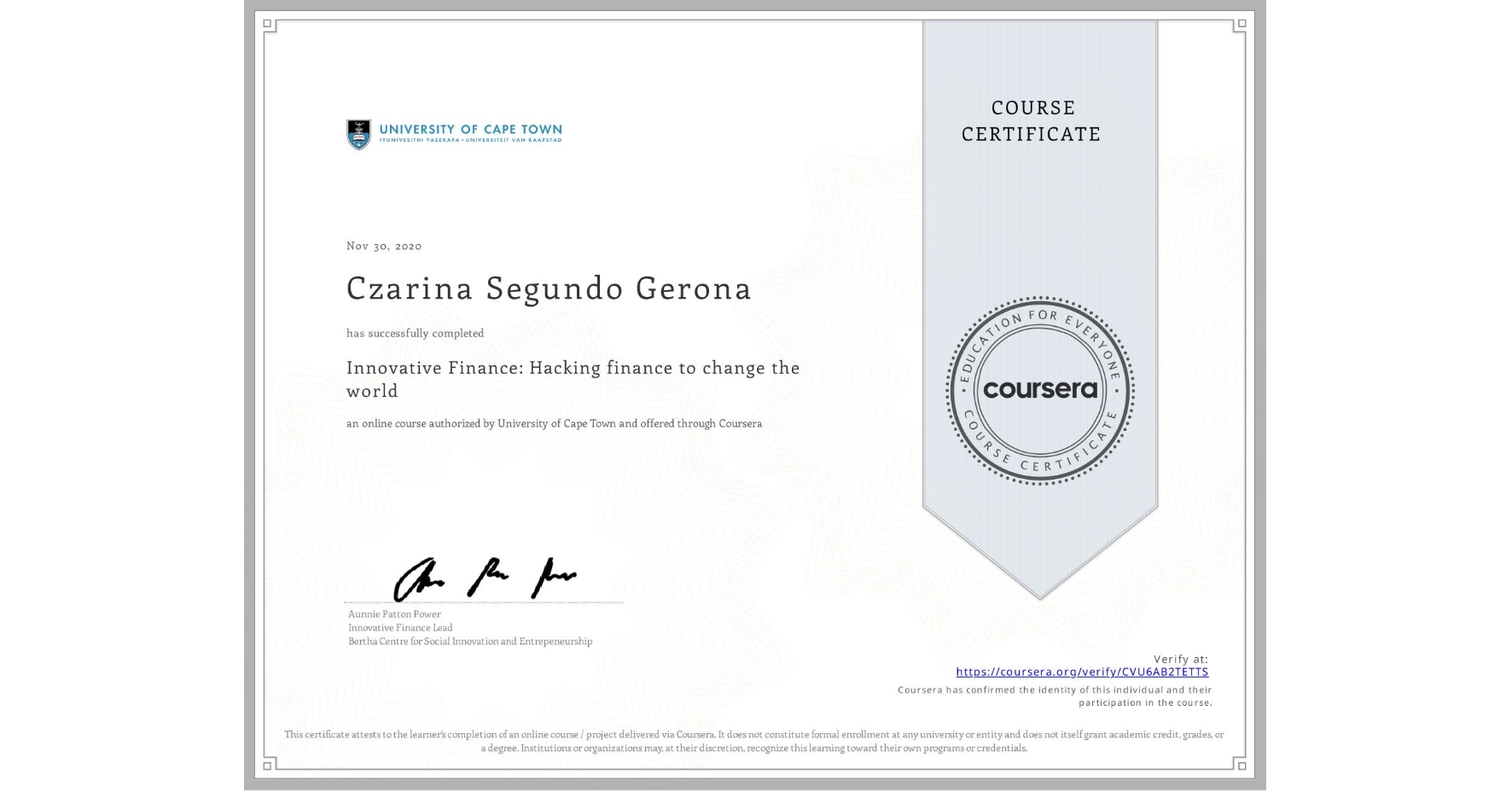 View certificate for Czarina Segundo Gerona, Innovative Finance: Hacking finance to change the world , an online non-credit course authorized by University of Cape Town and offered through Coursera