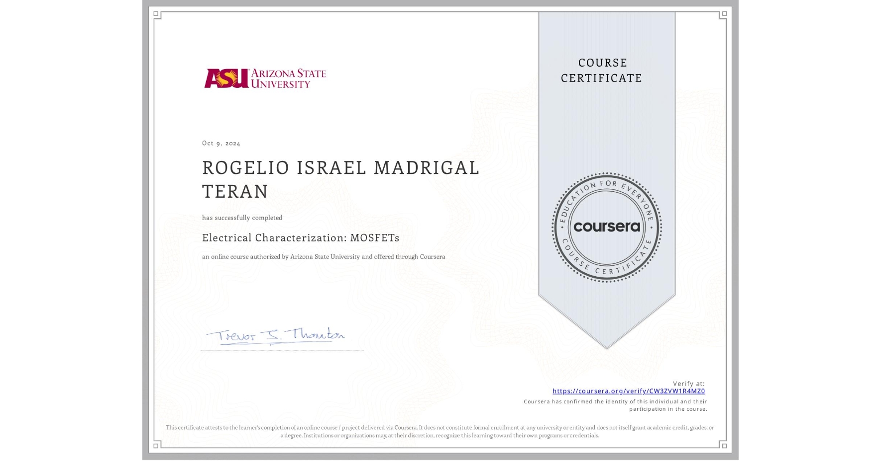 View certificate for ROGELIO ISRAEL MADRIGAL TERAN, Electrical Characterization: MOSFETs, an online non-credit course authorized by Arizona State University and offered through Coursera