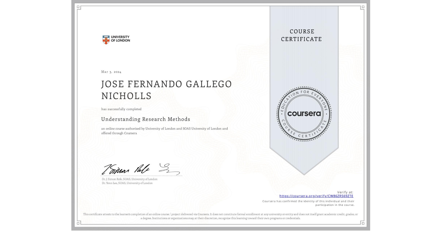 View certificate for JOSE FERNANDO GALLEGO NICHOLLS, Understanding Research Methods, an online non-credit course authorized by University of London & SOAS University of London and offered through Coursera