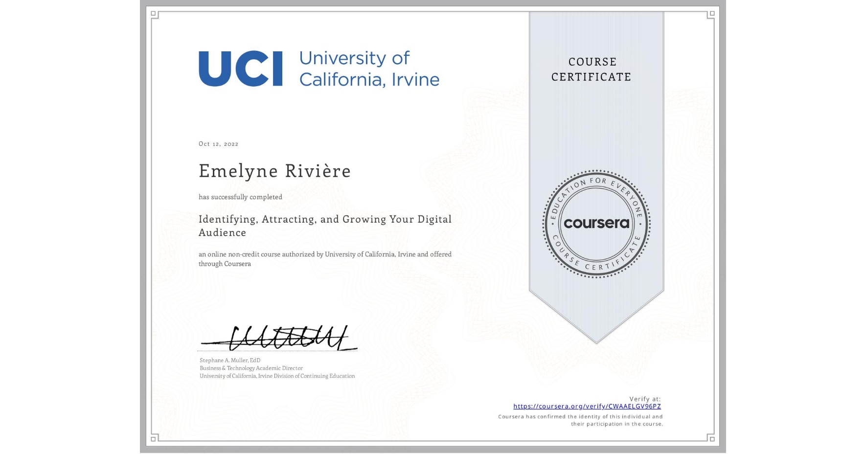 View certificate for Emelyne Rivière, Identifying, Attracting, and Growing Your Digital Audience, an online non-credit course authorized by University of California, Irvine and offered through Coursera