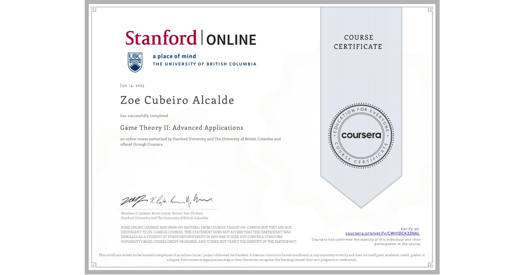 View certificate for Zoe Cubeiro Alcalde, Game Theory II: Advanced Applications, an online non-credit course authorized by Stanford University & The University of British Columbia and offered through Coursera
