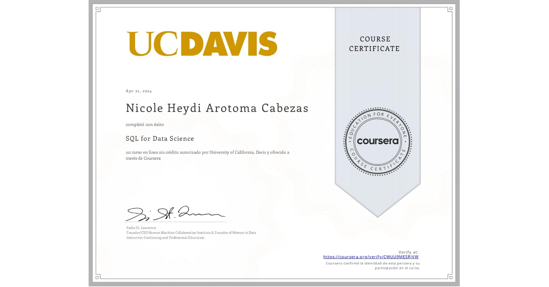 View certificate for Nicole Heydi Arotoma Cabezas, SQL for Data Science, an online non-credit course authorized by University of California, Davis and offered through Coursera
