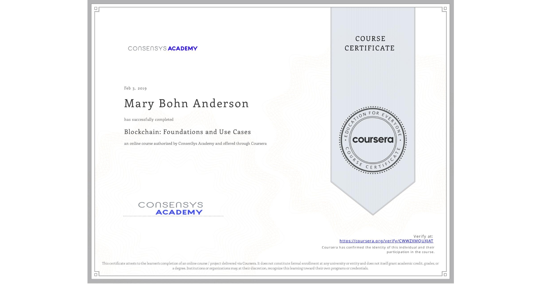 View certificate for Mary Bohn Anderson, Blockchain: Foundations and Use Cases, an online non-credit course authorized by ConsenSys Academy and offered through Coursera