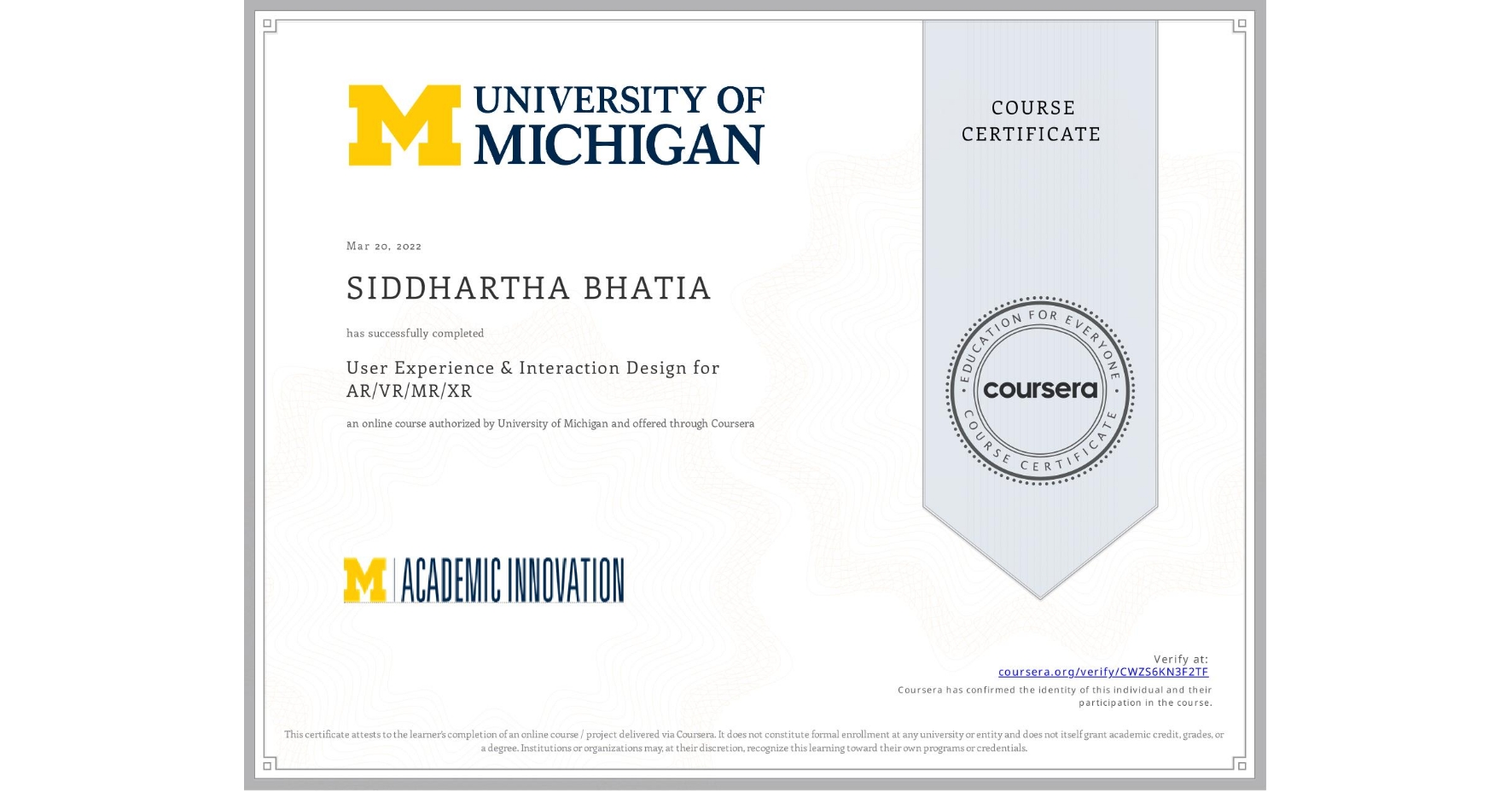 View certificate for SIDDHARTHA BHATIA, User Experience & Interaction Design for AR/VR/MR/XR, an online non-credit course authorized by University of Michigan and offered through Coursera