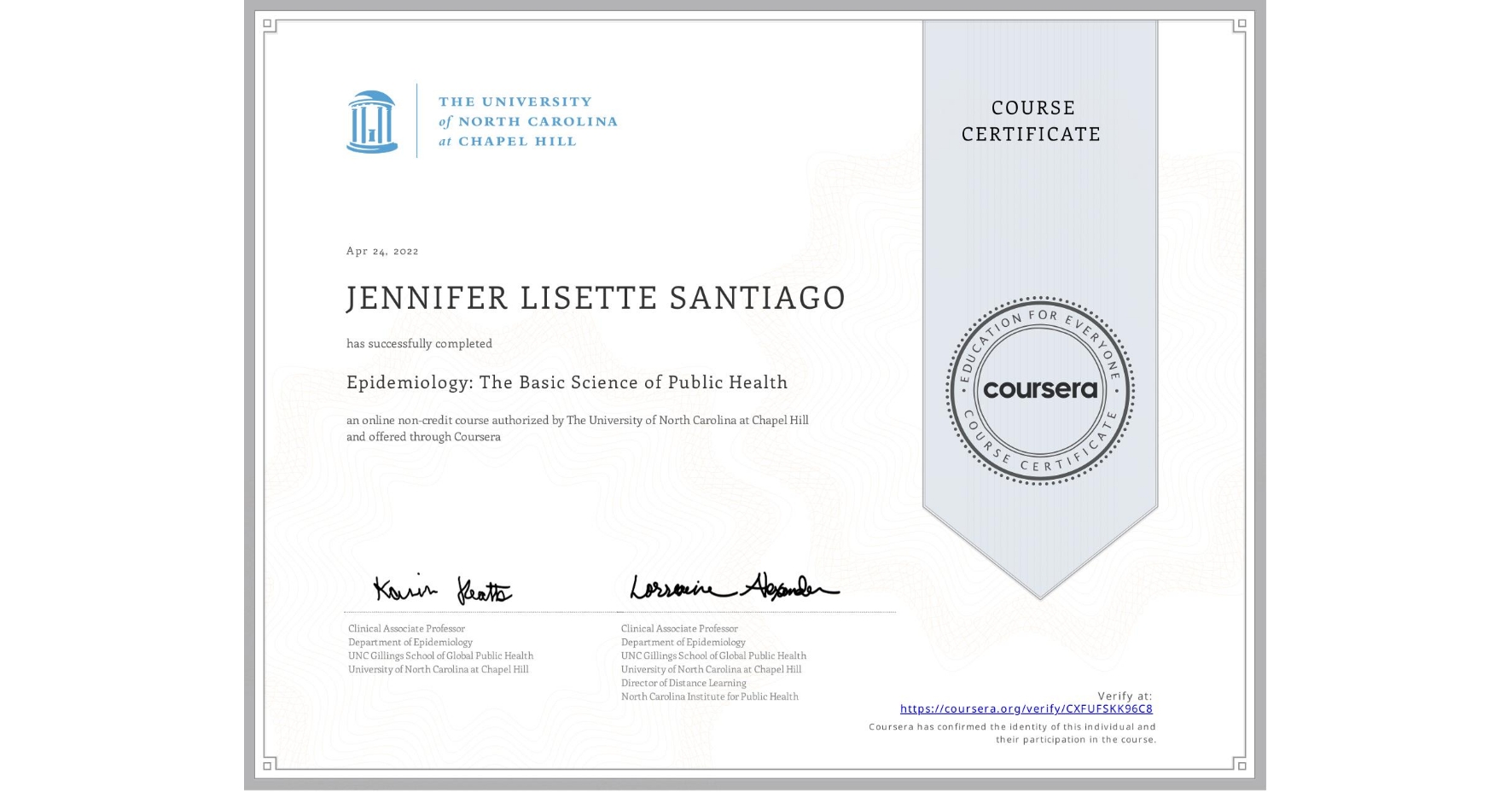View certificate for JENNIFER LISETTE  SANTIAGO, Epidemiology: The Basic Science of Public Health, an online non-credit course authorized by The University of North Carolina at Chapel Hill and offered through Coursera