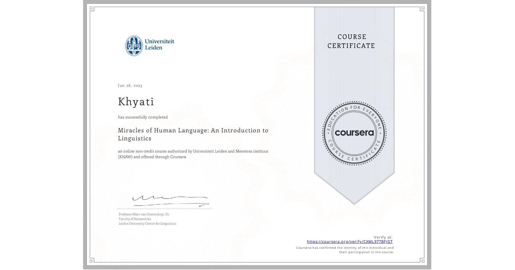 View certificate for Khyati , Miracles of Human Language: An Introduction to Linguistics, an online non-credit course authorized by Universiteit Leiden & Meertens instituut (KNAW) and offered through Coursera
