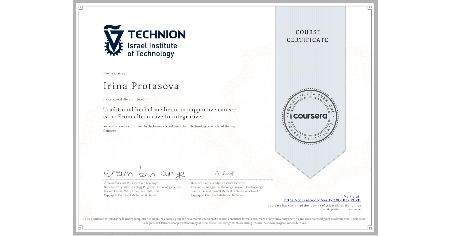 View certificate for Irina Protasova, Traditional herbal medicine in supportive cancer care: From alternative to integrative, an online non-credit course authorized by Technion - Israel Institute of Technology and offered through Coursera