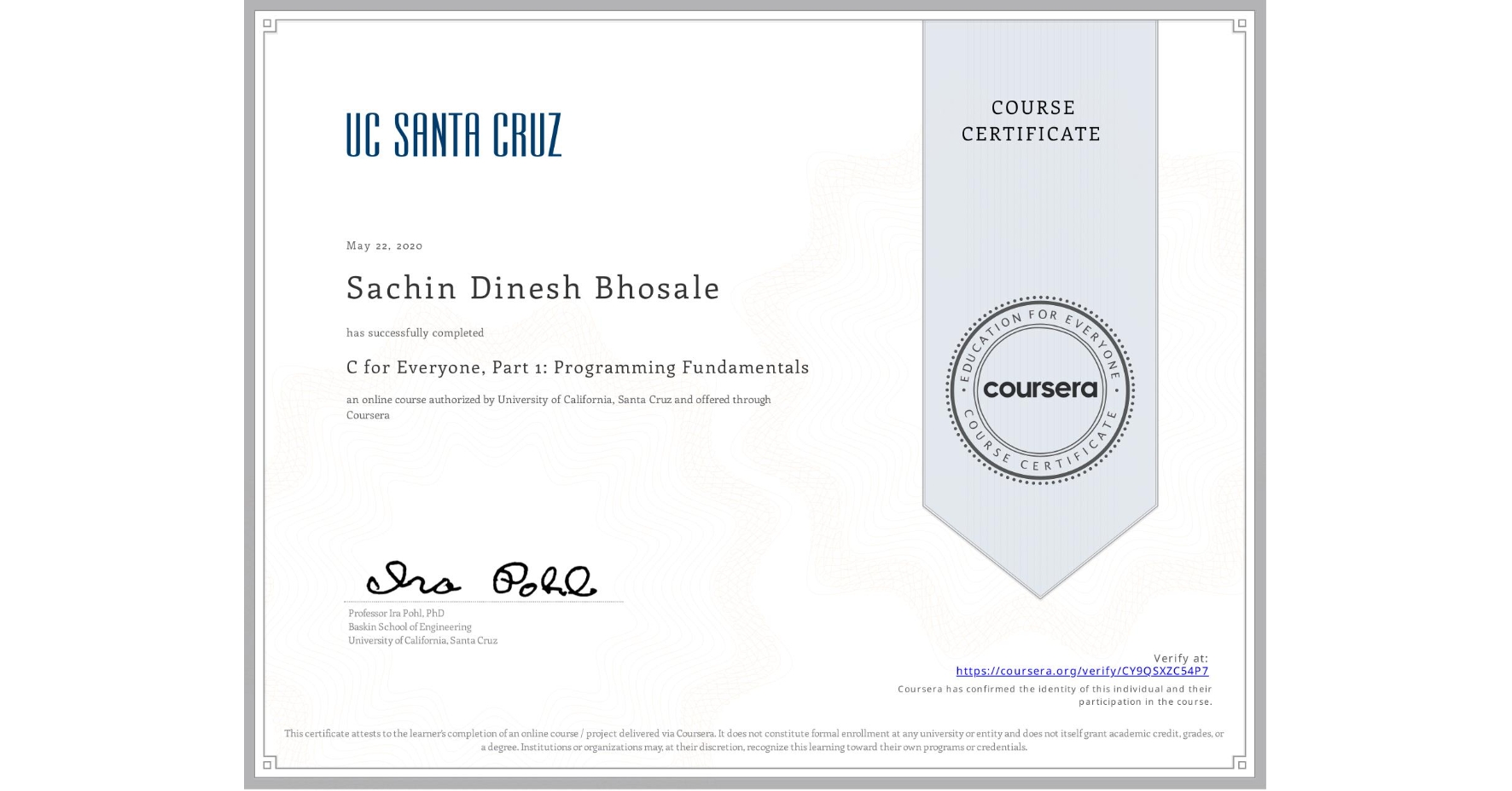 View certificate for Sachin Dinesh Bhosale, C for Everyone, Part 1: Programming Fundamentals, an online non-credit course authorized by University of California, Santa Cruz and offered through Coursera