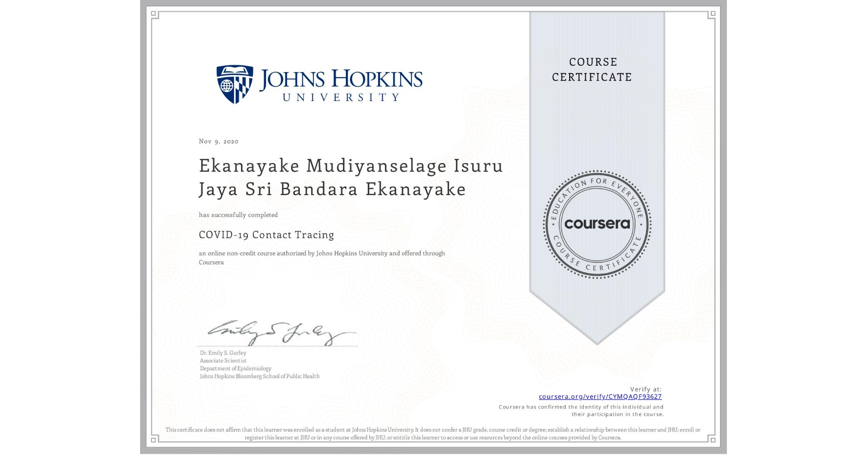 View certificate for Ekanayake Mudiyanselage Isuru Jaya Sri Bandara Ekanayake, COVID-19 Contact Tracing, an online non-credit course authorized by Johns Hopkins University and offered through Coursera