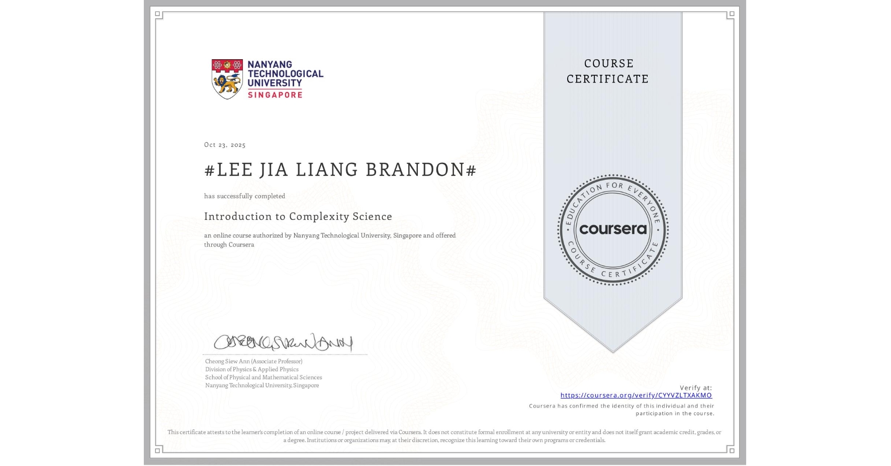 View certificate for #LEE JIA LIANG BRANDON#, Introduction to Complexity Science, an online non-credit course authorized by Nanyang Technological University, Singapore and offered through Coursera