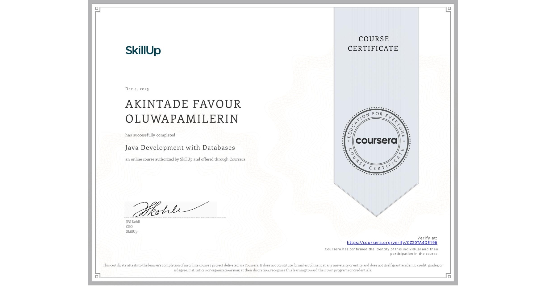 View certificate for AKINTADE FAVOUR OLUWAPAMILERIN, Java Development with Databases , an online non-credit course authorized by SkillUp and offered through Coursera