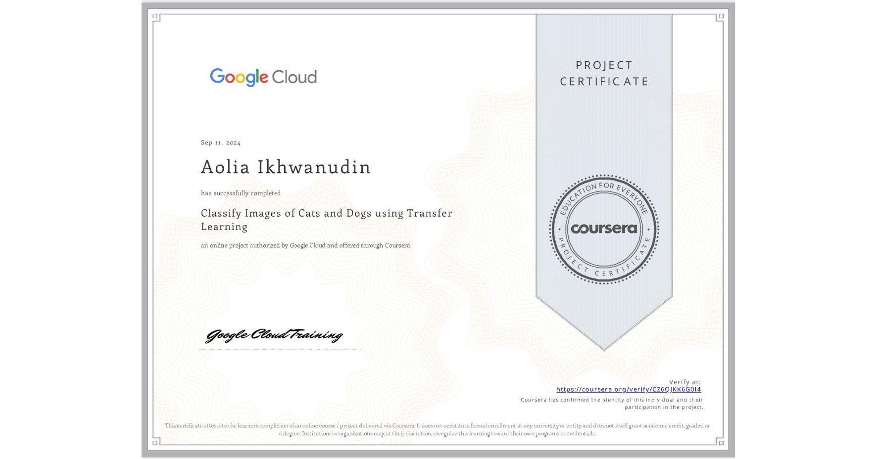 View certificate for Aolia Ikhwanudin, Classify Images of Cats and Dogs using Transfer Learning, an online non-credit course authorized by Google Cloud and offered through Coursera