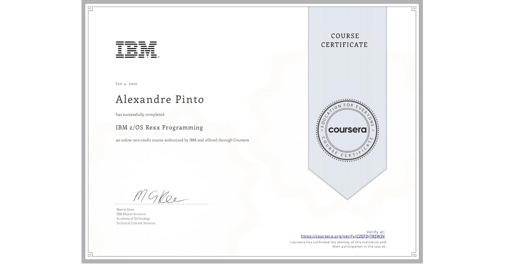 View certificate for Alexandre Pinto, IBM z/OS Rexx Programming, an online non-credit course authorized by IBM  and offered through Coursera