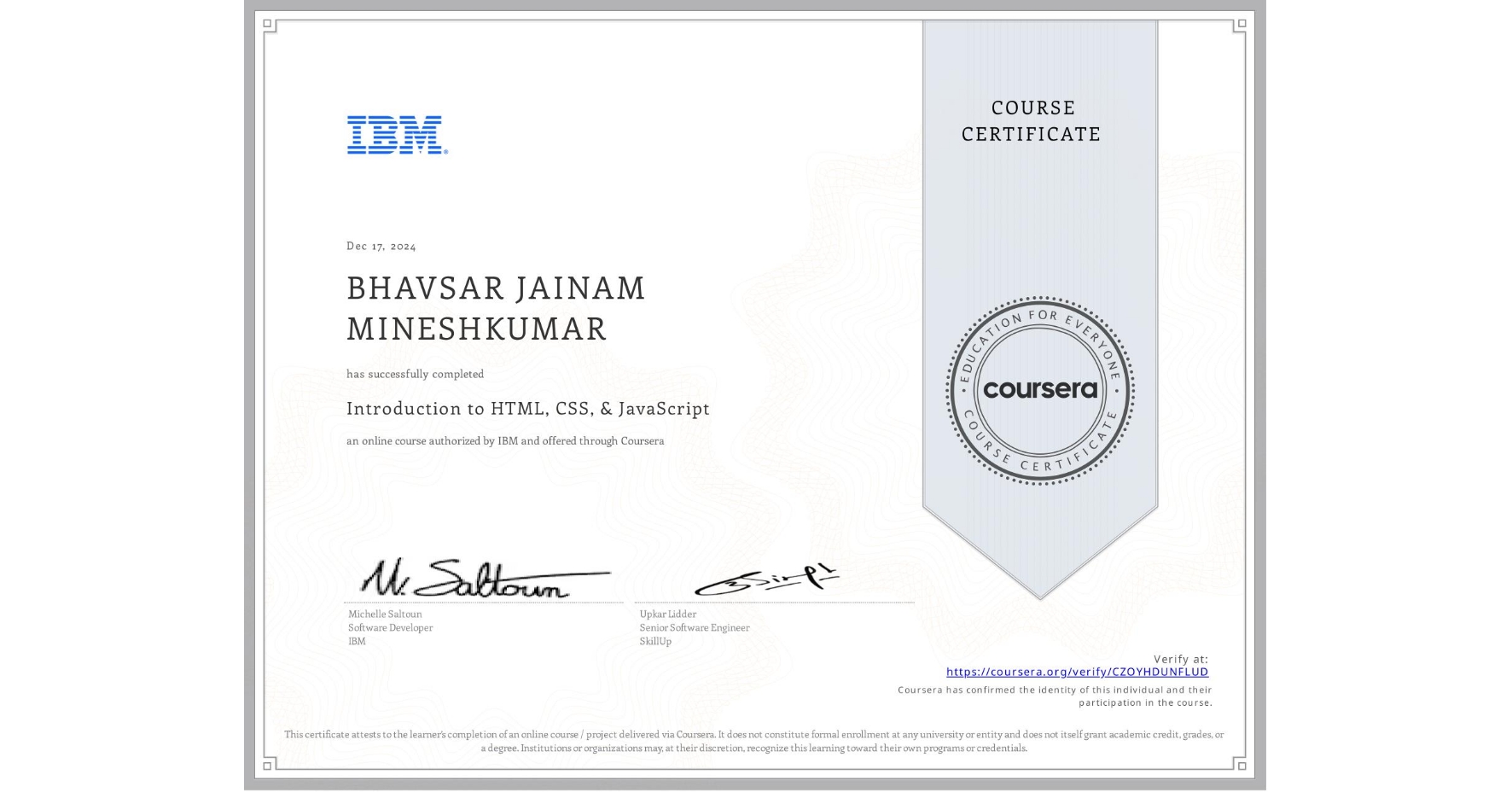 View certificate for BHAVSAR JAINAM MINESHKUMAR , Introduction to HTML, CSS, & JavaScript, an online non-credit course authorized by IBM and offered through Coursera