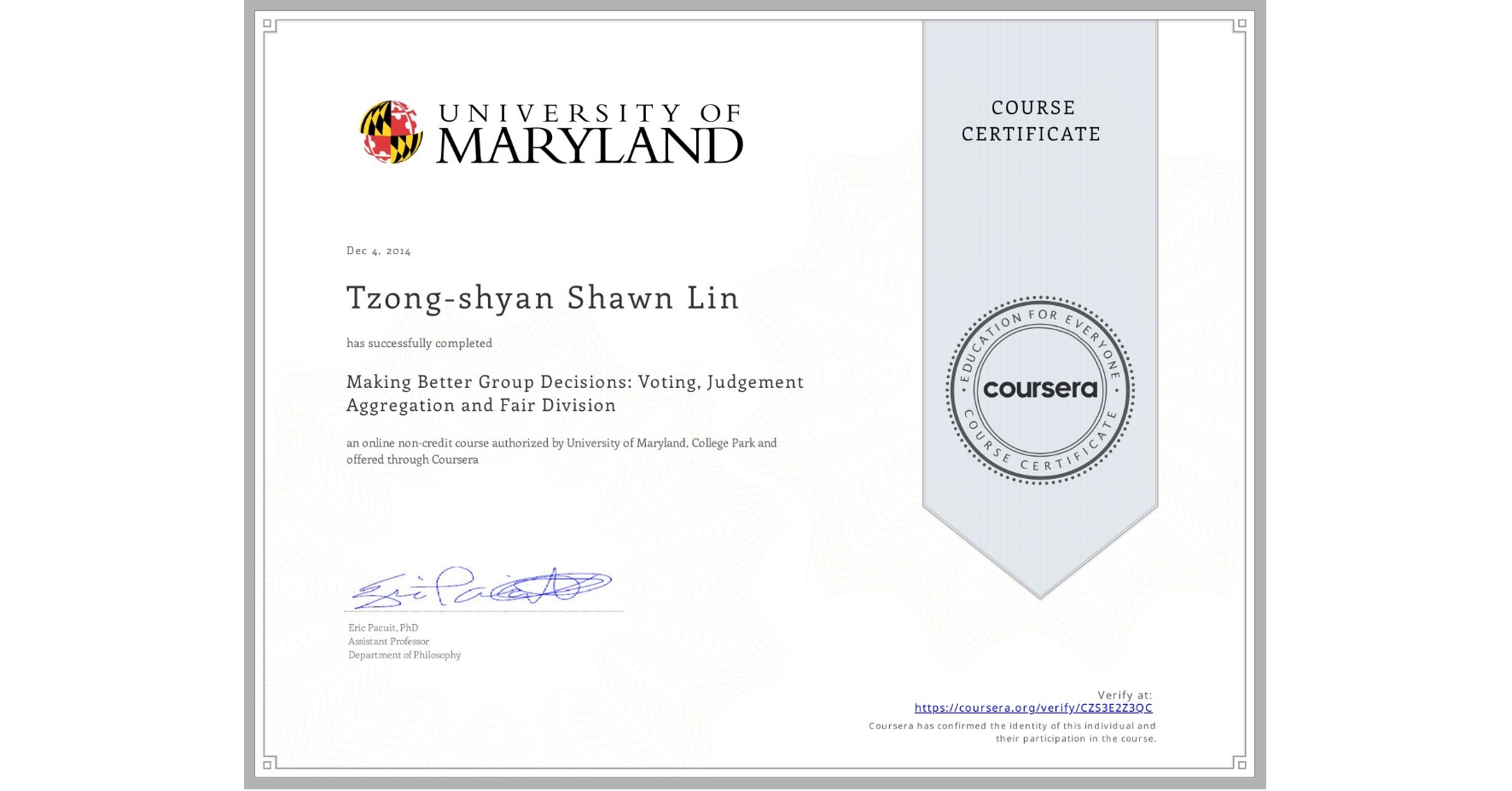 View certificate for Tzong-shyan Shawn Lin, Making Better Group Decisions: Voting, Judgement Aggregation and Fair Division, an online non-credit course authorized by University of Maryland, College Park and offered through Coursera