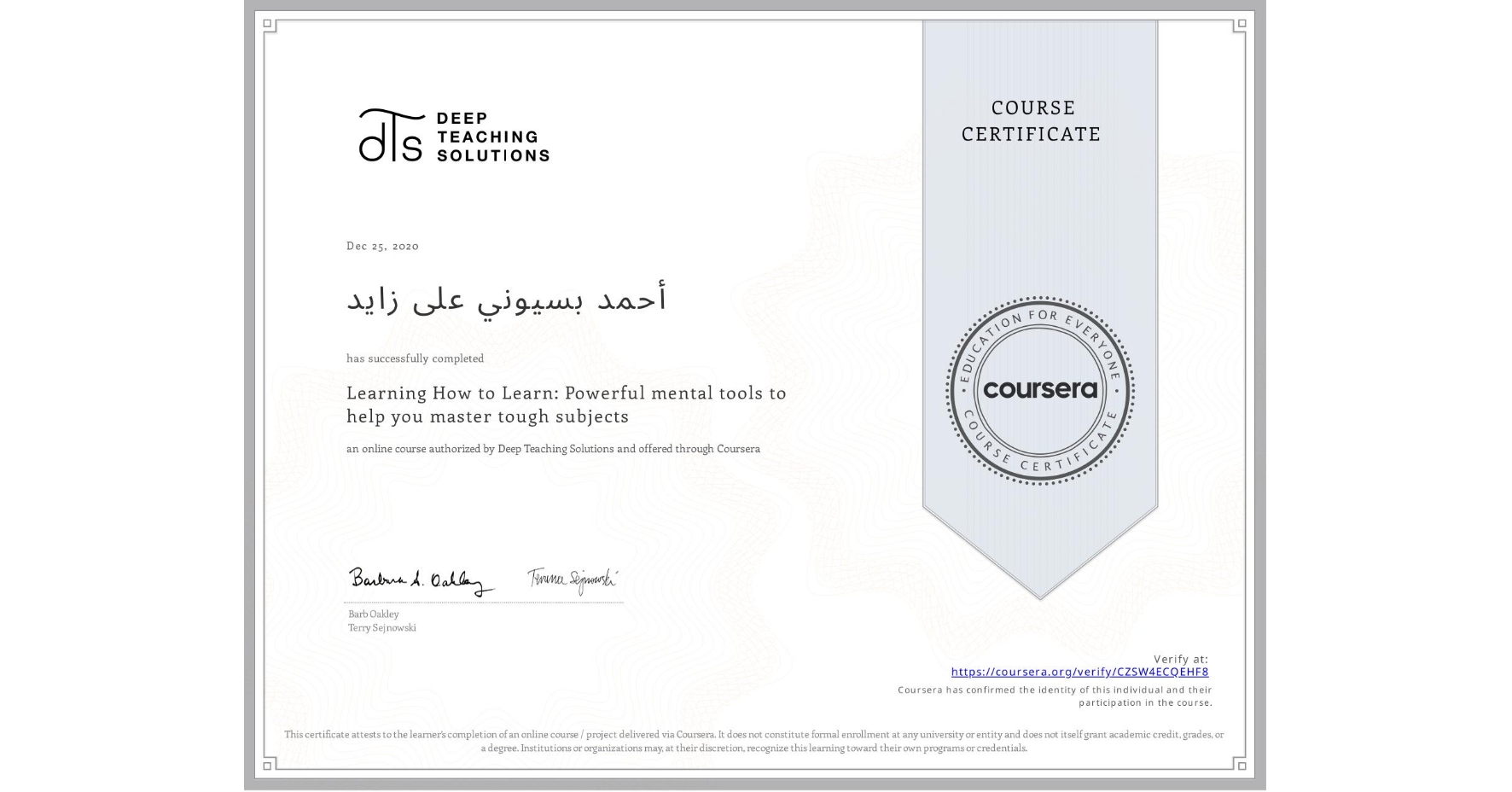 View certificate for أحمد بسيوني على زايد, Learning How to Learn: Powerful mental tools to help you master tough subjects, an online non-credit course authorized by Deep Teaching Solutions and offered through Coursera