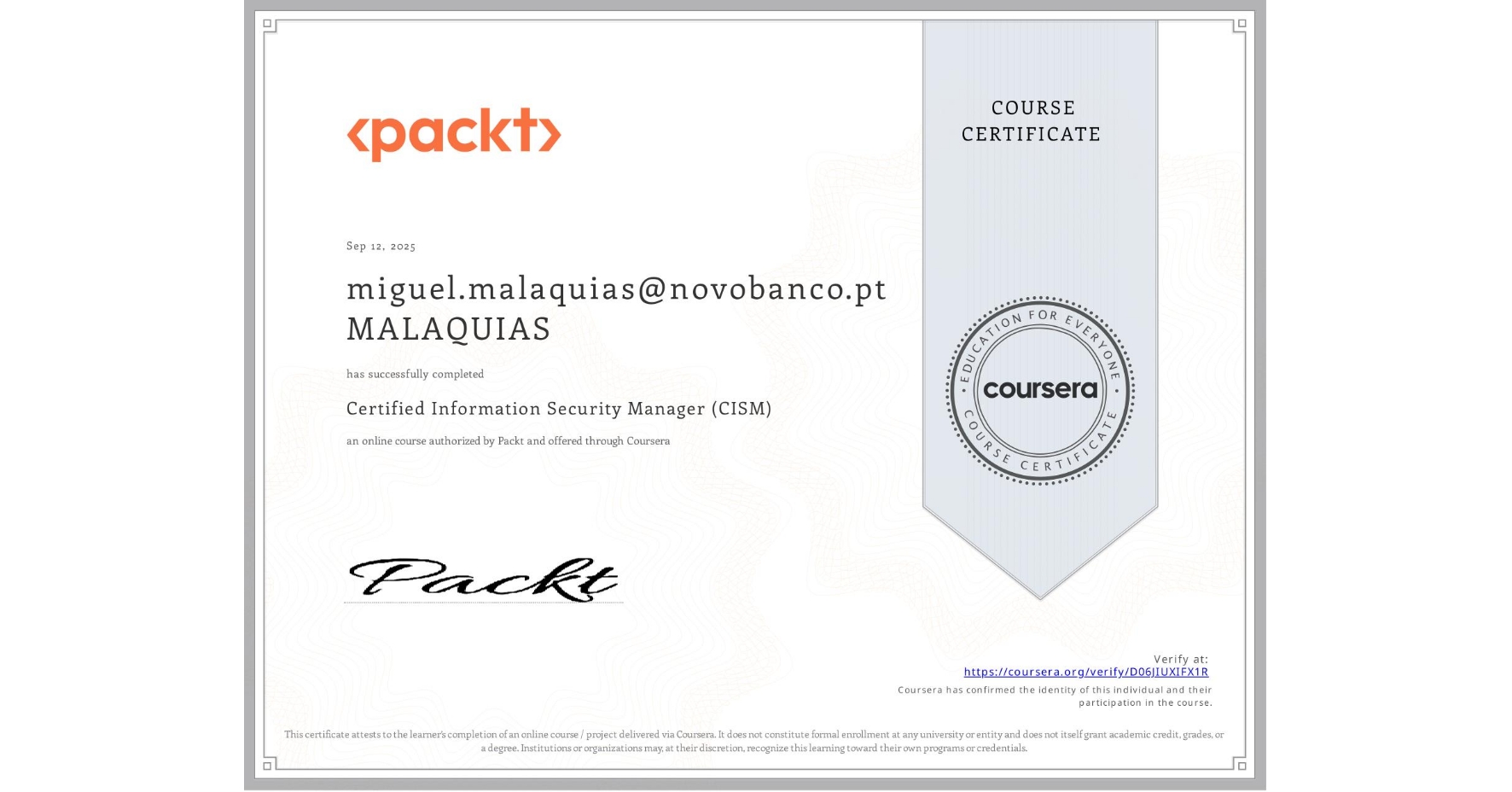 View certificate for miguel.malaquias@novobanco.pt MALAQUIAS, Certified Information Security Manager (CISM), an online non-credit course authorized by Packt and offered through Coursera