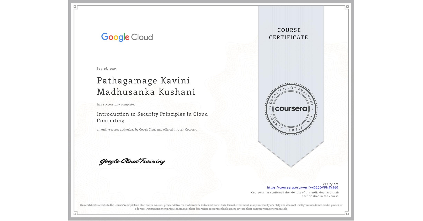 View certificate for Pathagamage Kavini Madhusanka Kushani, Introduction to Security Principles in Cloud Computing, an online non-credit course authorized by Google Cloud and offered through Coursera