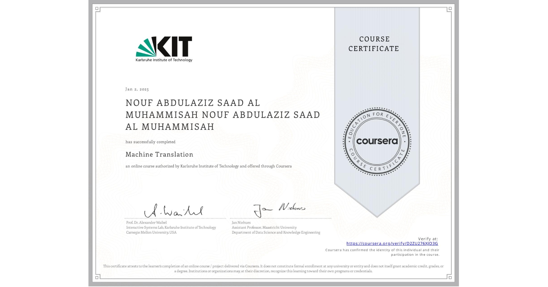 View certificate for NOUF ABDULAZIZ SAAD AL MUHAMMISAH NOUF ABDULAZIZ SAAD AL MUHAMMISAH, Machine Translation, an online non-credit course authorized by Karlsruhe Institute of Technology and offered through Coursera