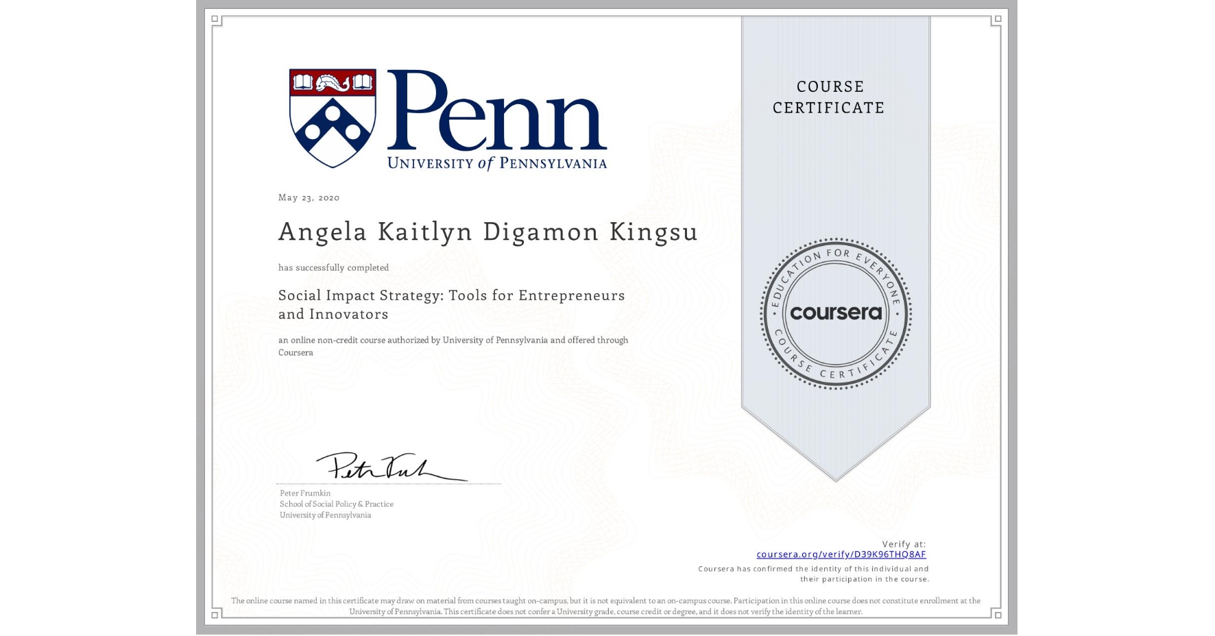 View certificate for Angela Kaitlyn Digamon Kingsu, Social Impact Strategy: Tools for Entrepreneurs and Innovators, an online non-credit course authorized by University of Pennsylvania and offered through Coursera