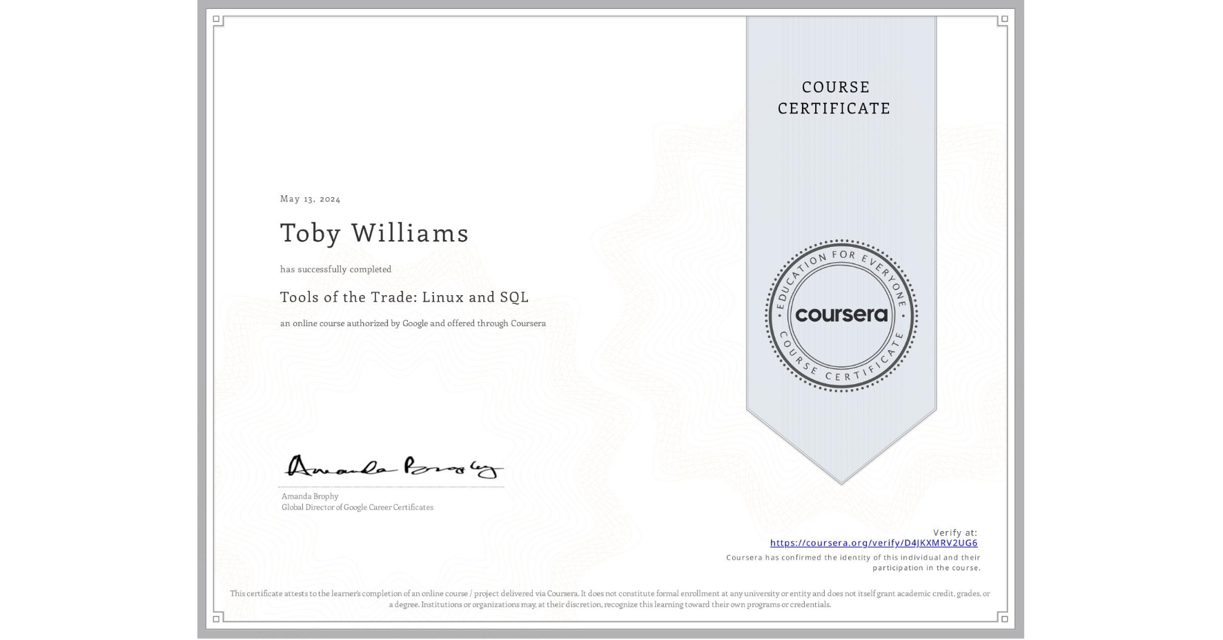 View certificate for Toby Williams, Tools of the Trade: Linux and SQL, an online non-credit course authorized by Google and offered through Coursera