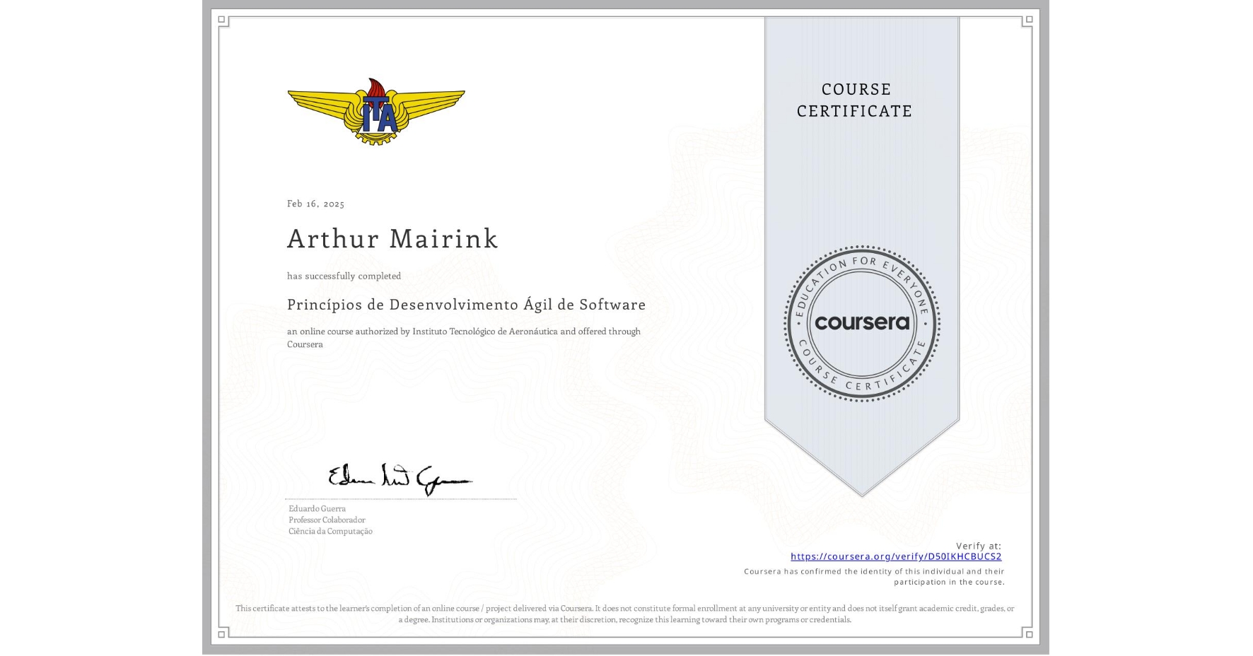 View certificate for Arthur Mairink, Princípios de Desenvolvimento Ágil de Software, an online non-credit course authorized by Instituto Tecnológico de Aeronáutica and offered through Coursera