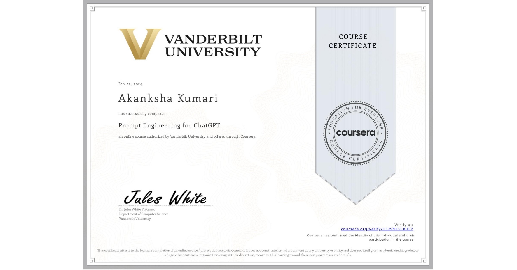 View certificate for Akanksha Kumari              , Prompt Engineering for ChatGPT, an online non-credit course authorized by Vanderbilt University and offered through Coursera
