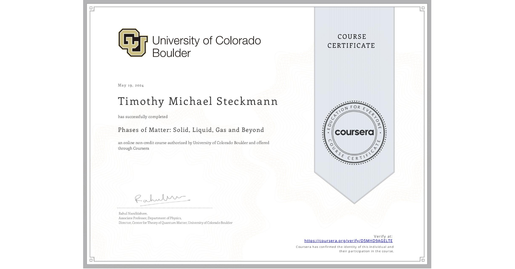 View certificate for Timothy Michael Steckmann, Phases of Matter: Solid, Liquid, Gas and Beyond, an online non-credit course authorized by University of Colorado Boulder and offered through Coursera
