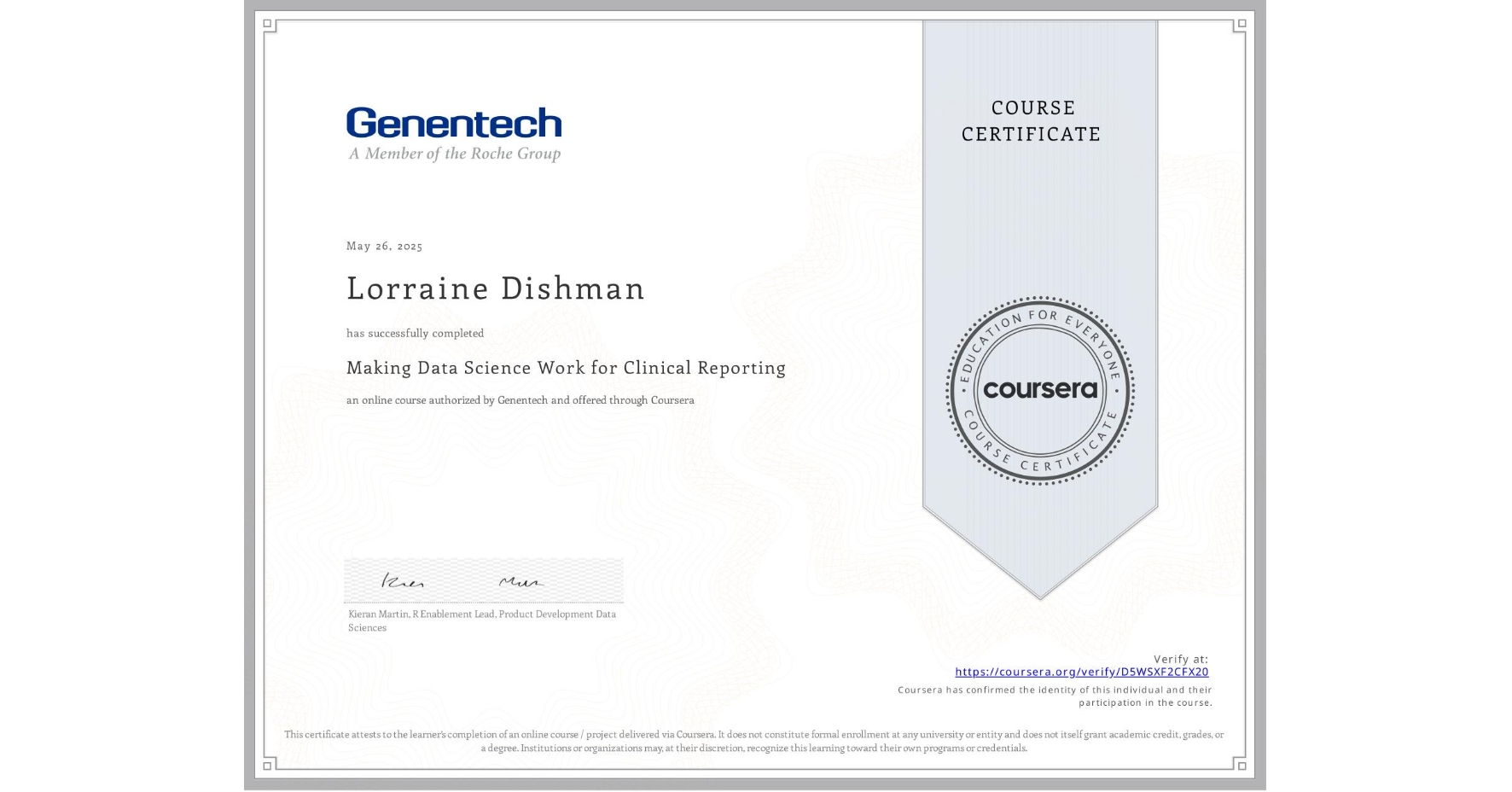View certificate for Lorraine Dishman, Making Data Science Work for Clinical Reporting, an online non-credit course authorized by Genentech and offered through Coursera