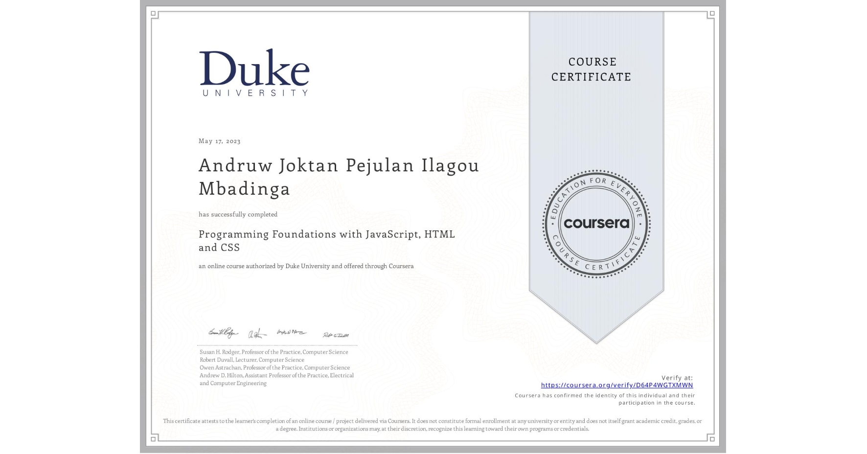 View certificate for Andruw Joktan Pejulan Ilagou Mbadinga, Programming Foundations with JavaScript, HTML and CSS, an online non-credit course authorized by Duke University and offered through Coursera